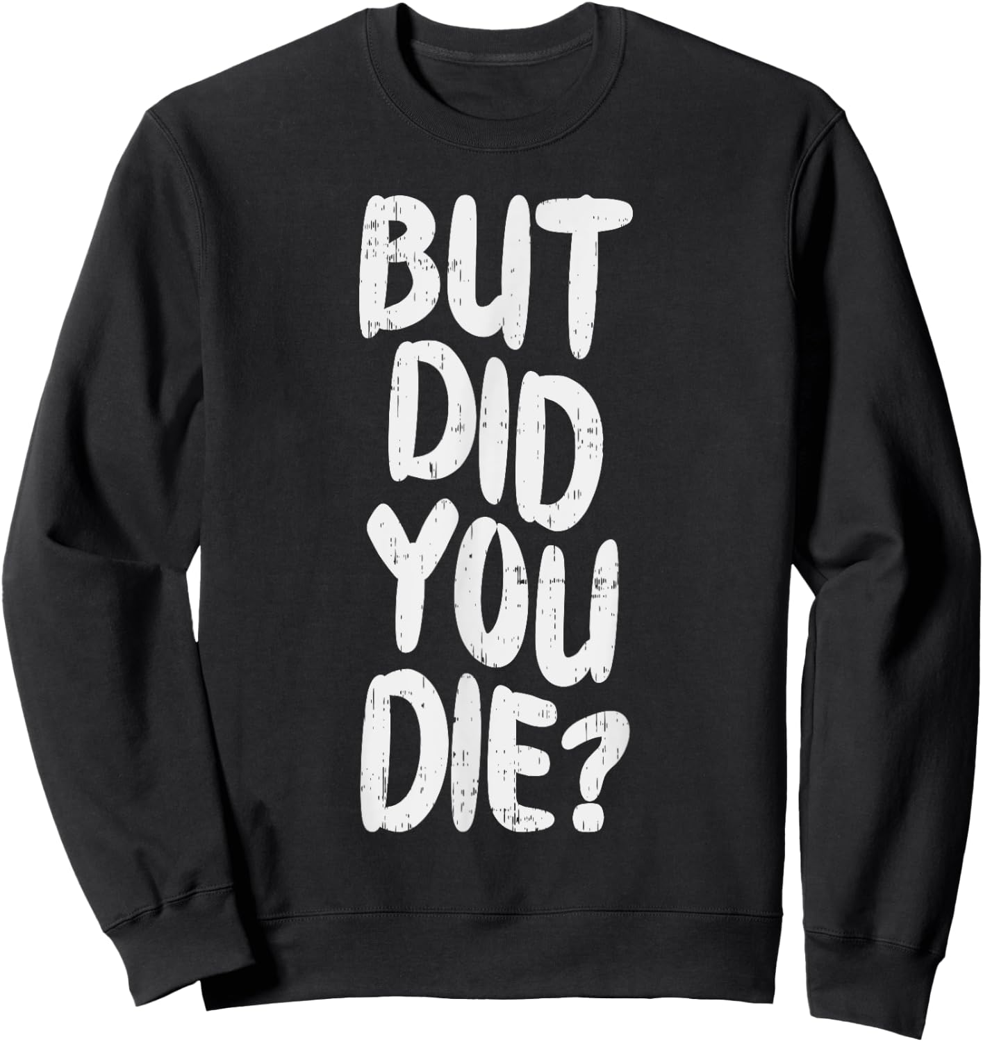 But Did You Die Slogan Funny Workout Gym Run Fit Muscle Sweatshirt - Sweatshirt | Black