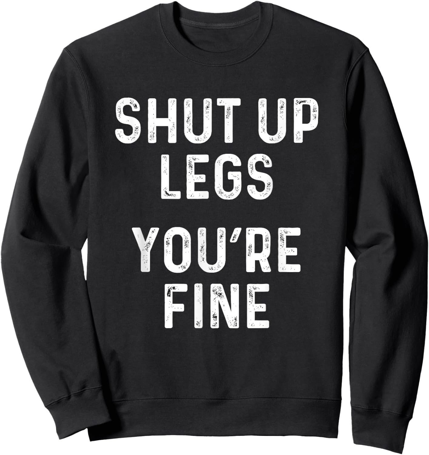 Shut Up Legs You're Fine | Funny Leg Day Workout Sweatshirt - Sweatshirt | Black