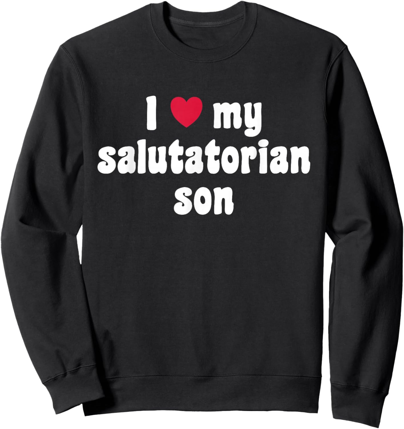 I Love My Salutatorian Son Sweatshirt - Sweatshirt | Black