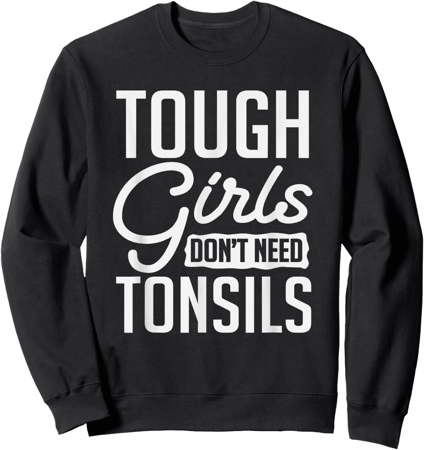 Tough Girls Dont Need Tonsils Tonsillitis Out Surgery Gag Sweatshirt - Sweatshirt | Black