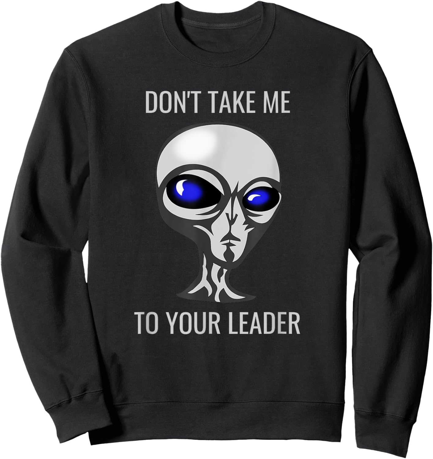 Don't Take Me To Your Leader Funny Alien Sweatshirt - Sweatshirt | Black