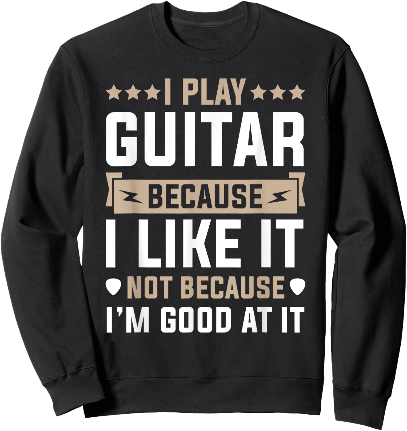 I Play Guitar Because I Like It Not Because I'm Good At It Sweatshirt - Sweatshirt | Black