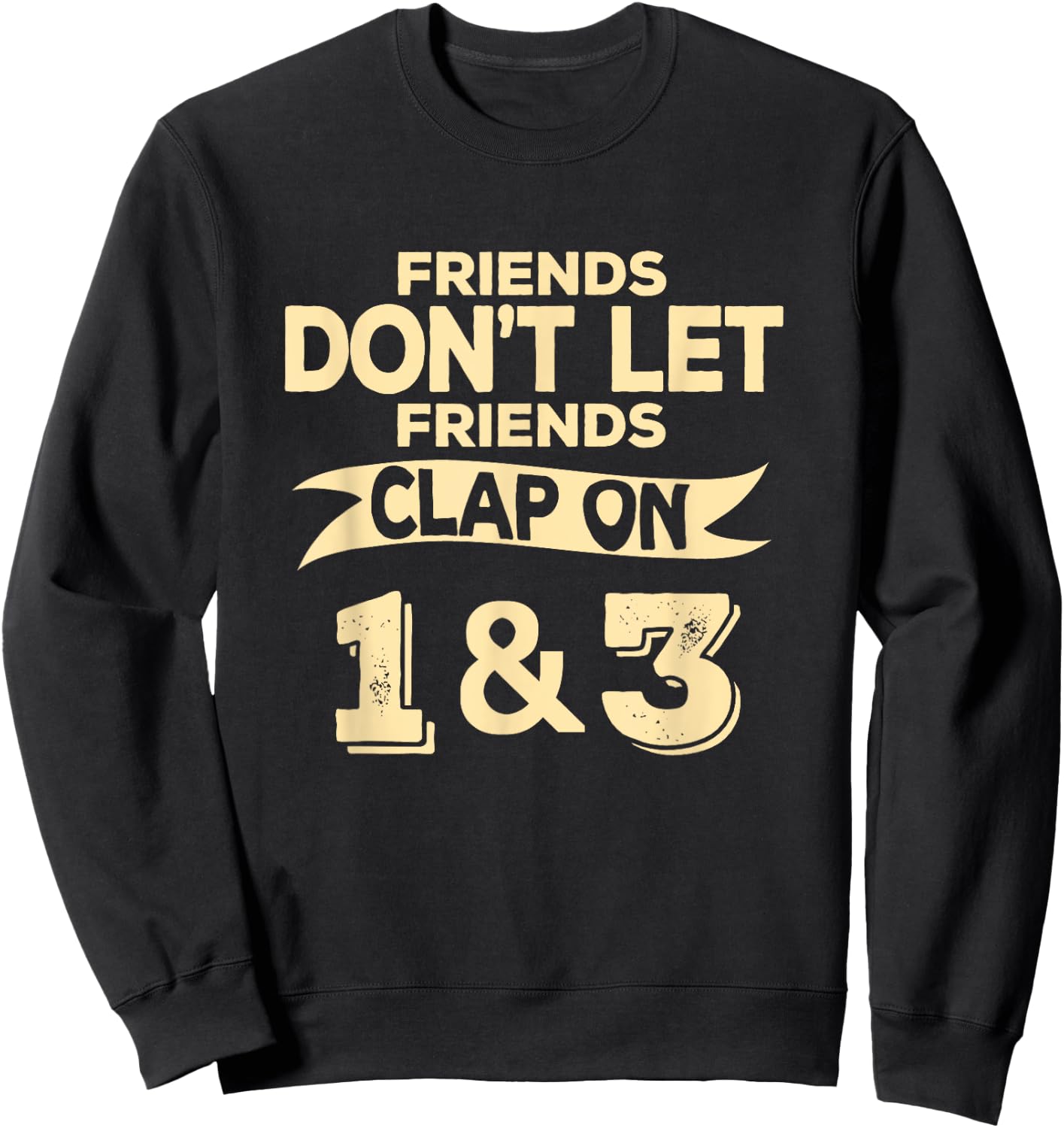 Friends Don't Let Friends Clap On 1 & 3 Funny Music Sweatshirt - Sweatshirt | Black