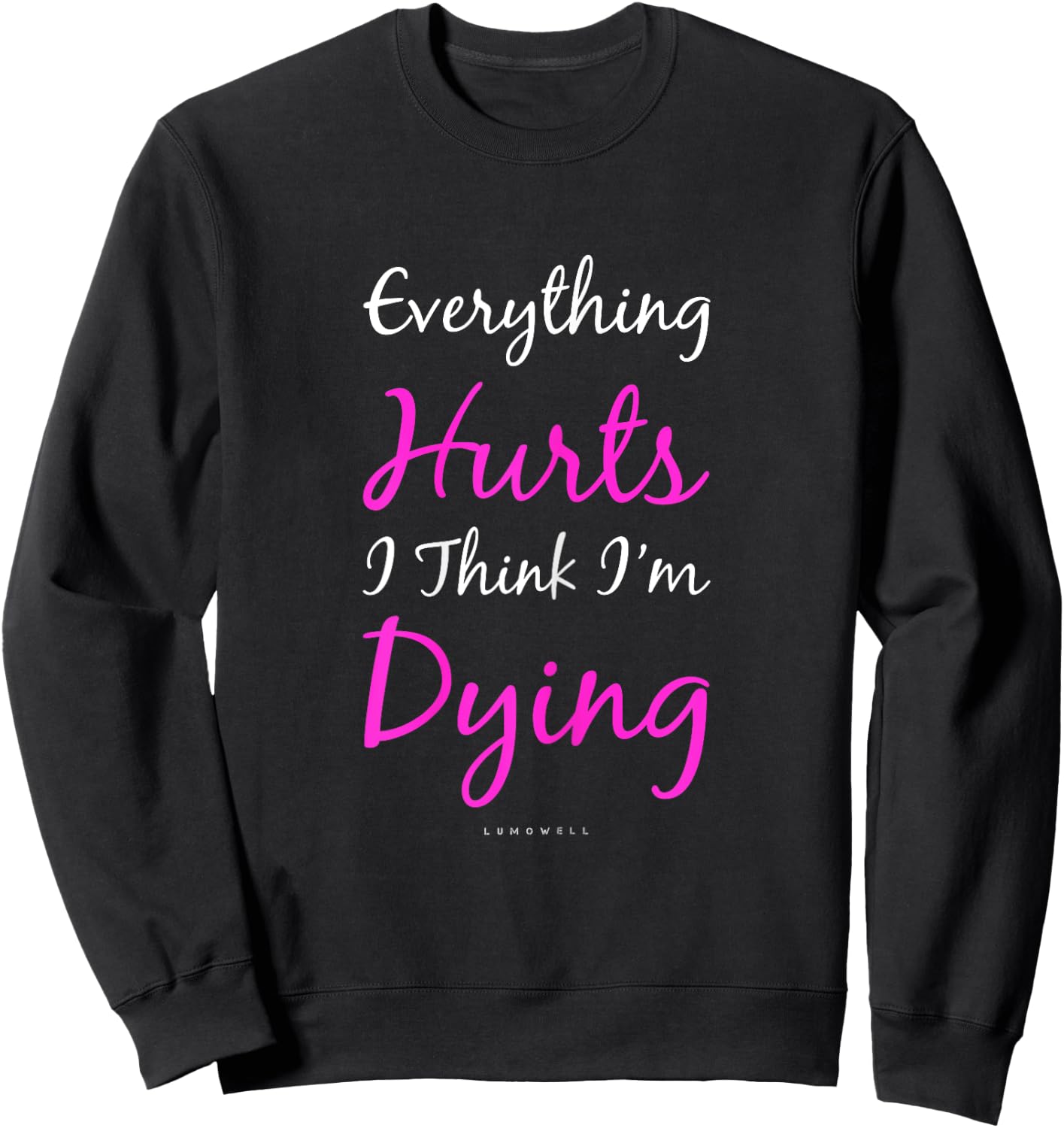 Everything Hurts And I Think I'm Dying Funny Gym Shirt Women Sweatshirt - Sweatshirt | Black