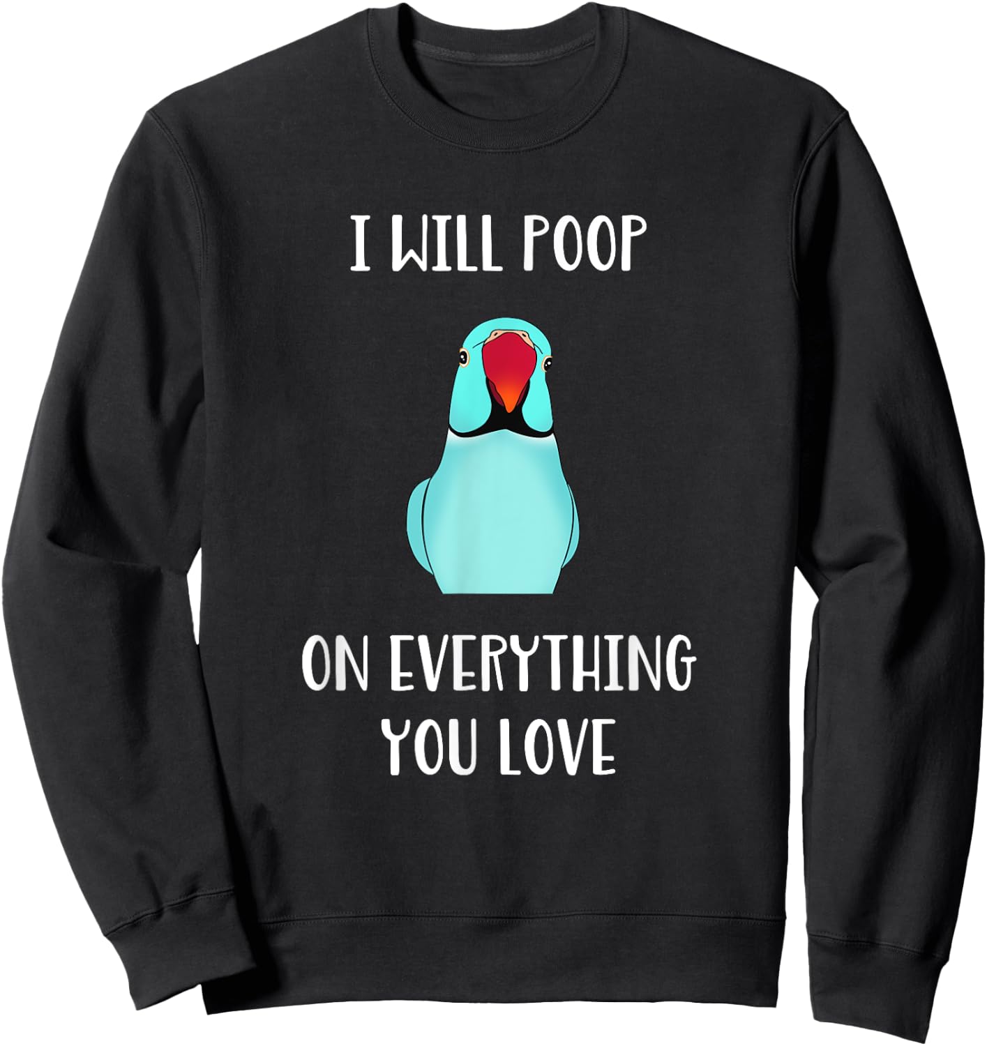 Cute Indian ringneck, I will poop on everything you love Sweatshirt - Sweatshirt | Black