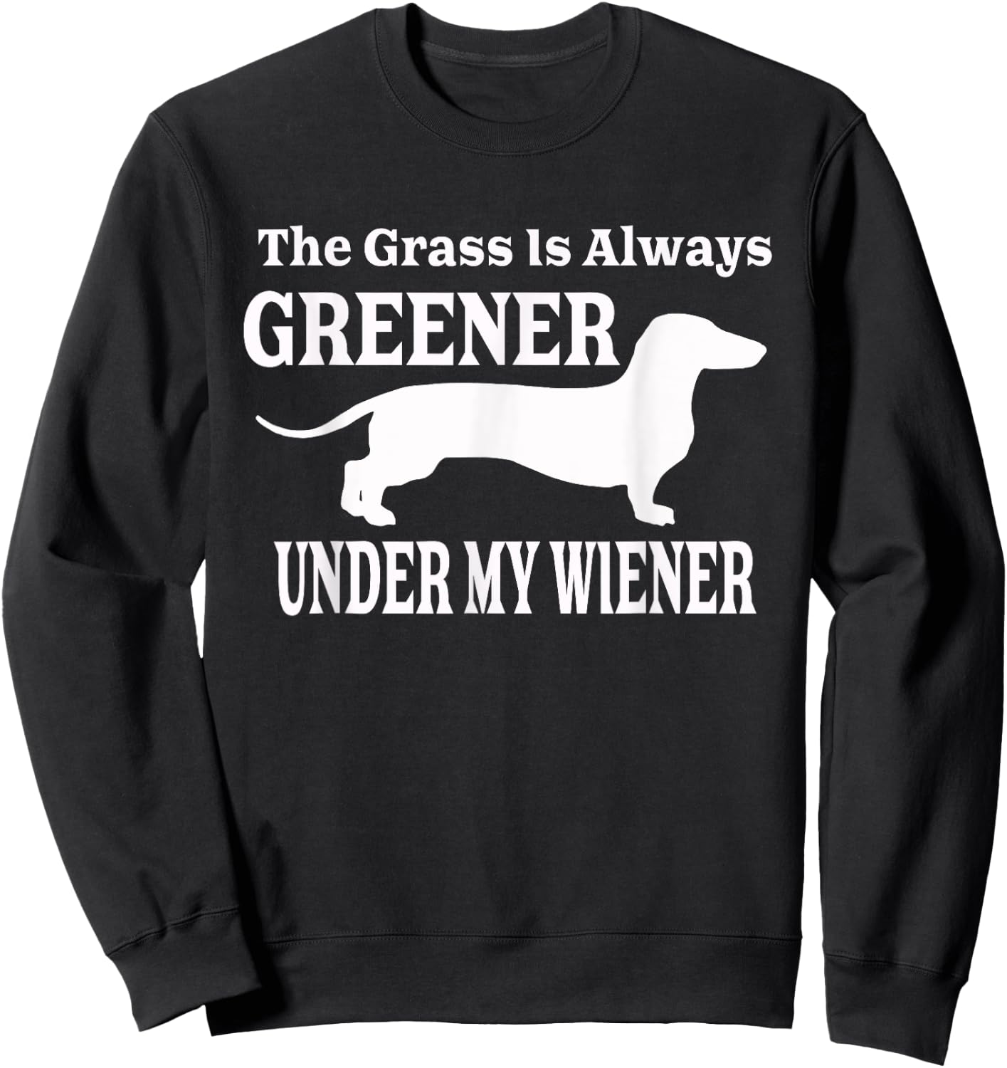The Grass Is Always Greener Under My Wiener Sweatshirt - Sweatshirt | Black