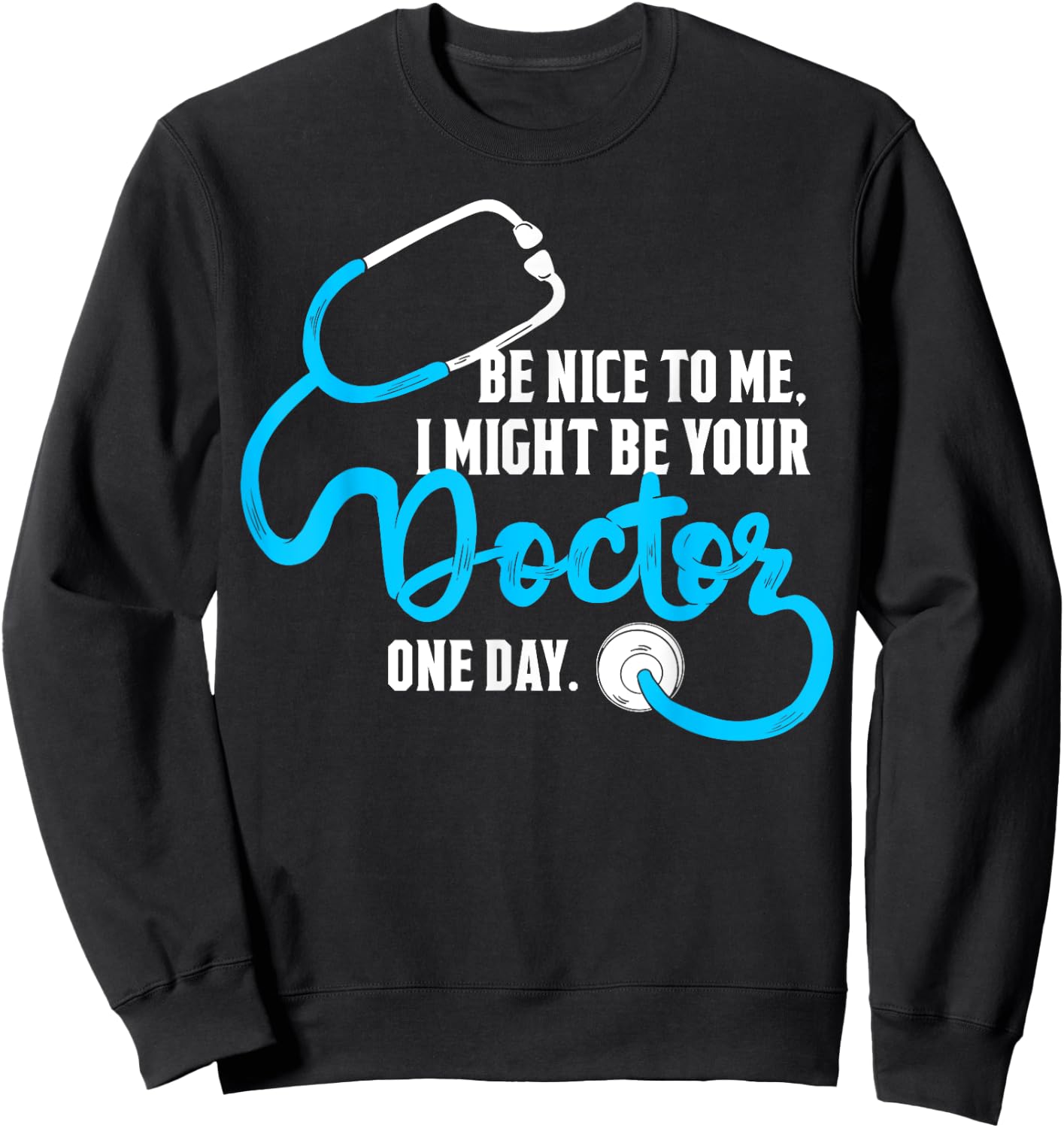 Be Nice to Me, I Might Be Your Doctor One Day. Sweatshirt - Sweatshirt | Black