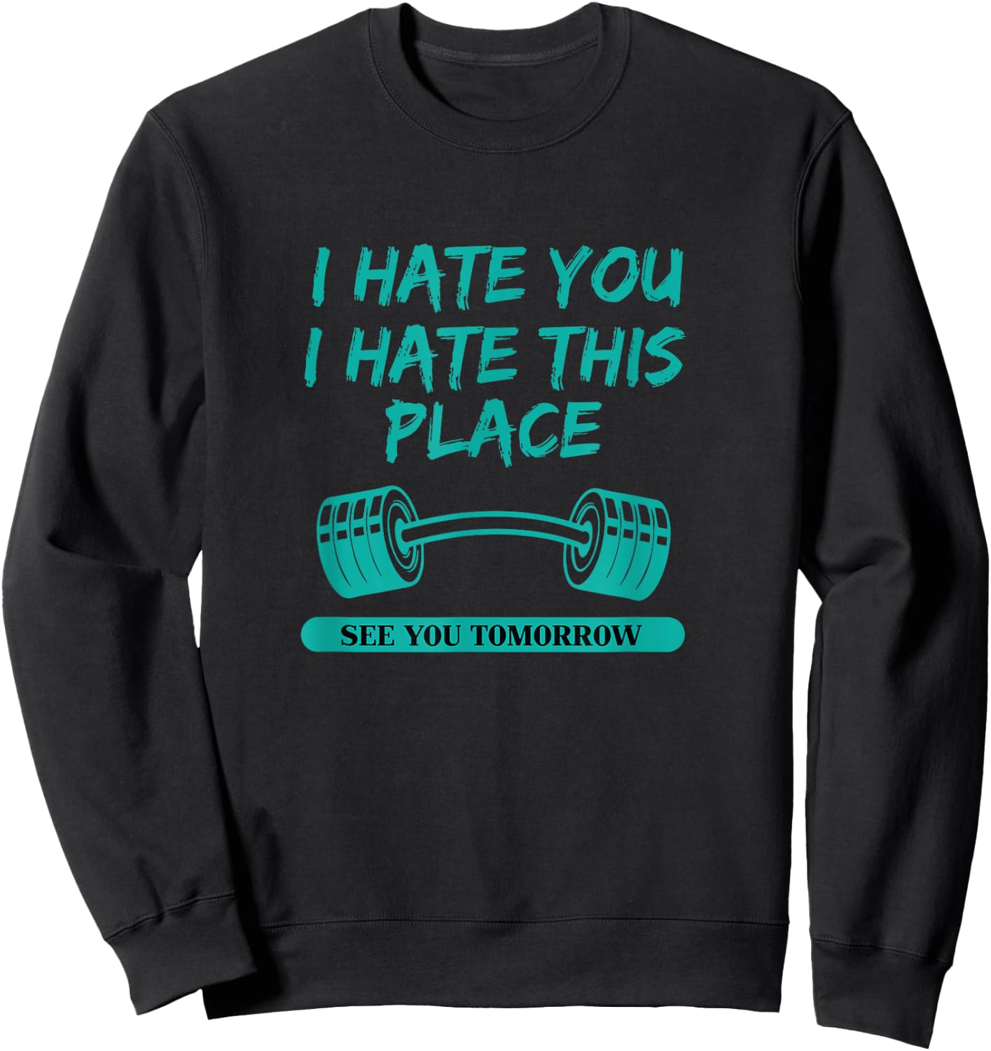 I Hate You This Place See You Tomorrow Workout Sweatshirt - Sweatshirt | Black