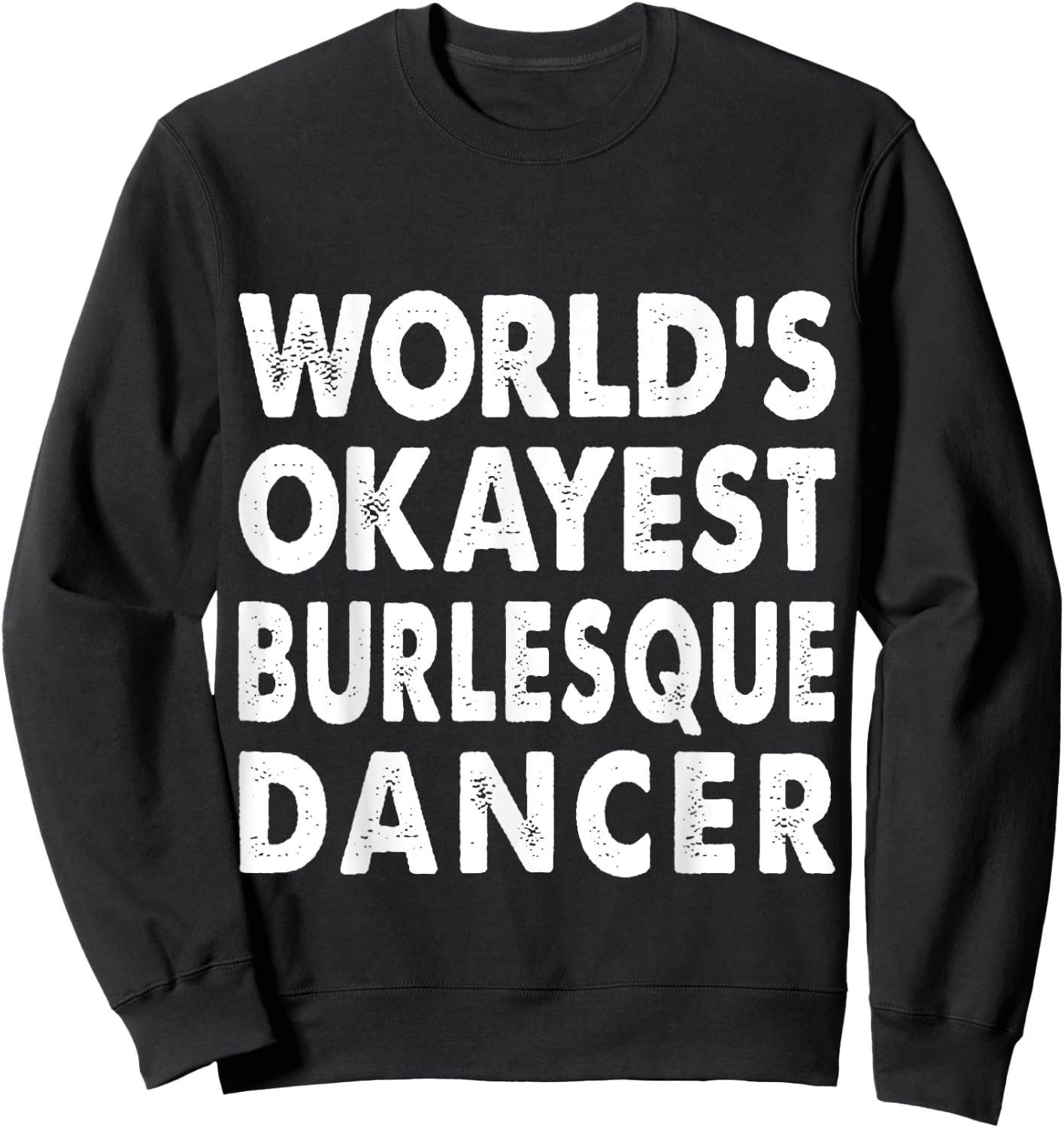 Okayest Burlesque Dancer Shirt Gift Dancing Sweatshirt - Sweatshirt | Black