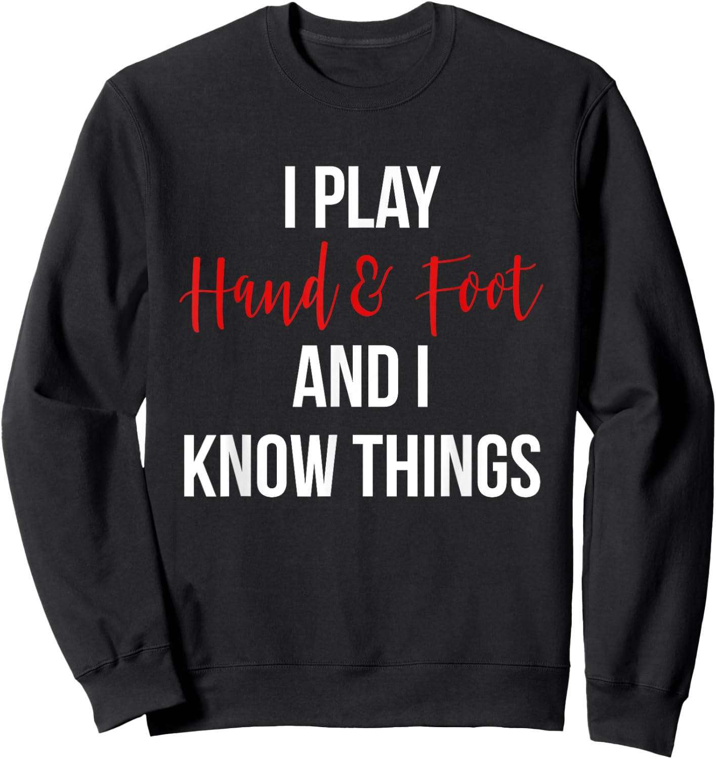 I Play Hand and Foot and I Know Things Funny Card Game Sweatshirt - Sweatshirt | Black