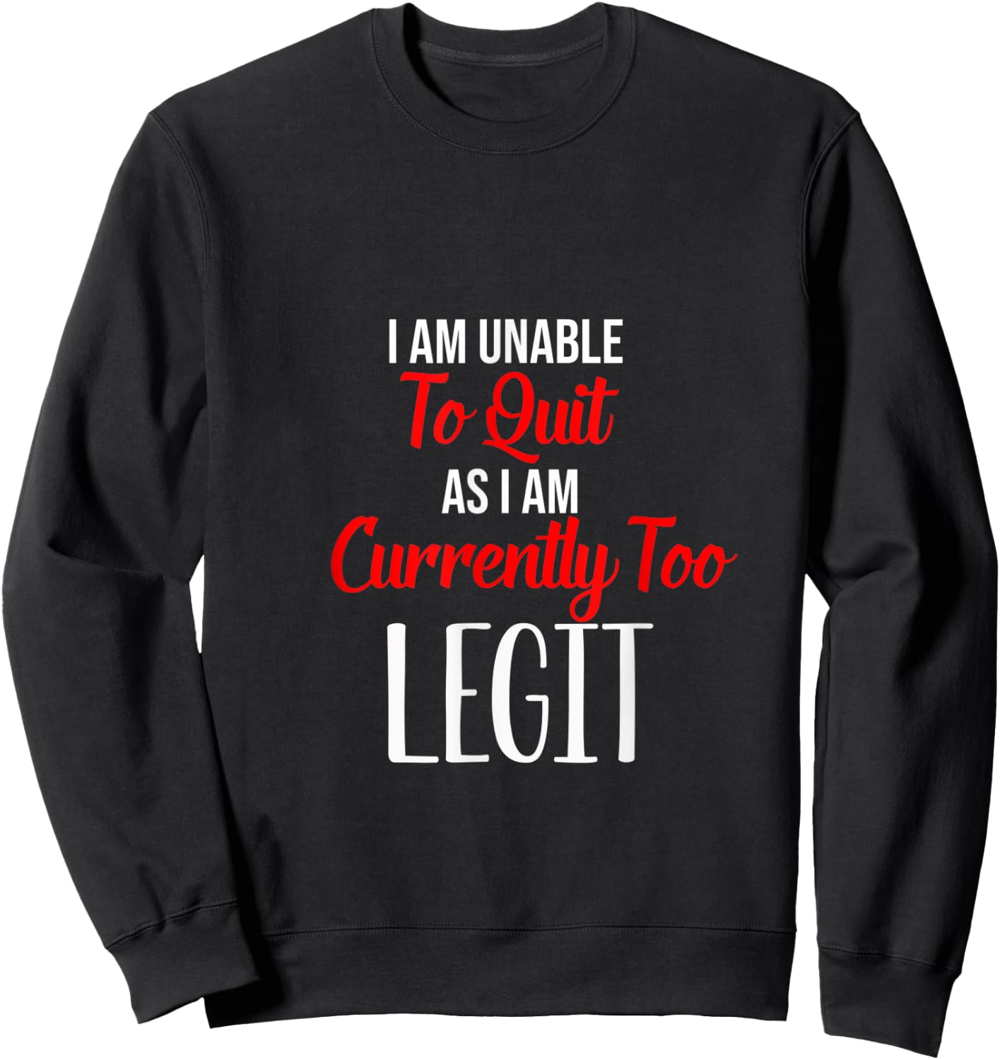 Funny I Am Unable To Quit As I Am Currently Too Legit Sweatshirt - Sweatshirt | Black