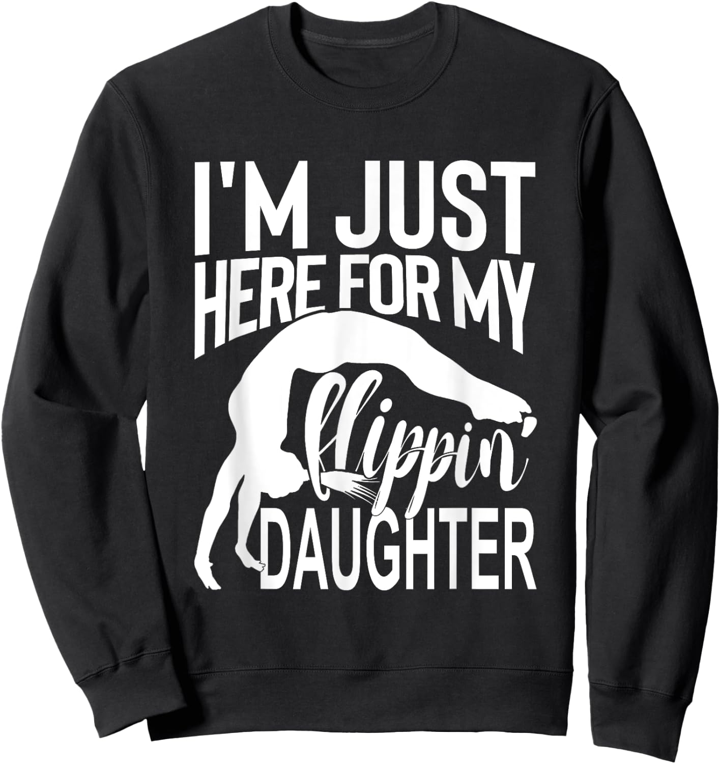 I'm Just Here For My Flippin' Daughter Gymnastics Mom Dad Sweatshirt - Sweatshirt | Black