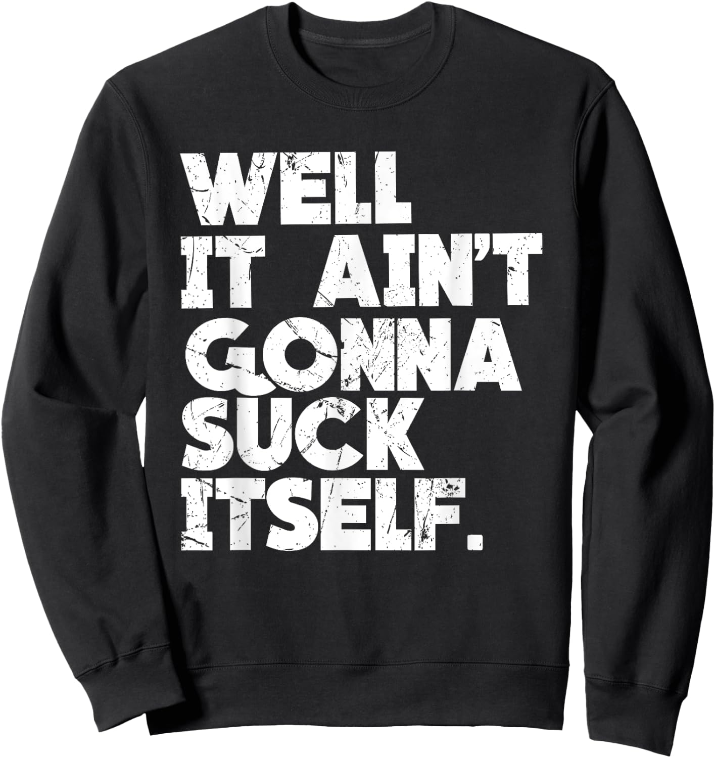 Well It Ain't Gonna Suck Itself Shirt Sweatshirt - Sweatshirt | Black