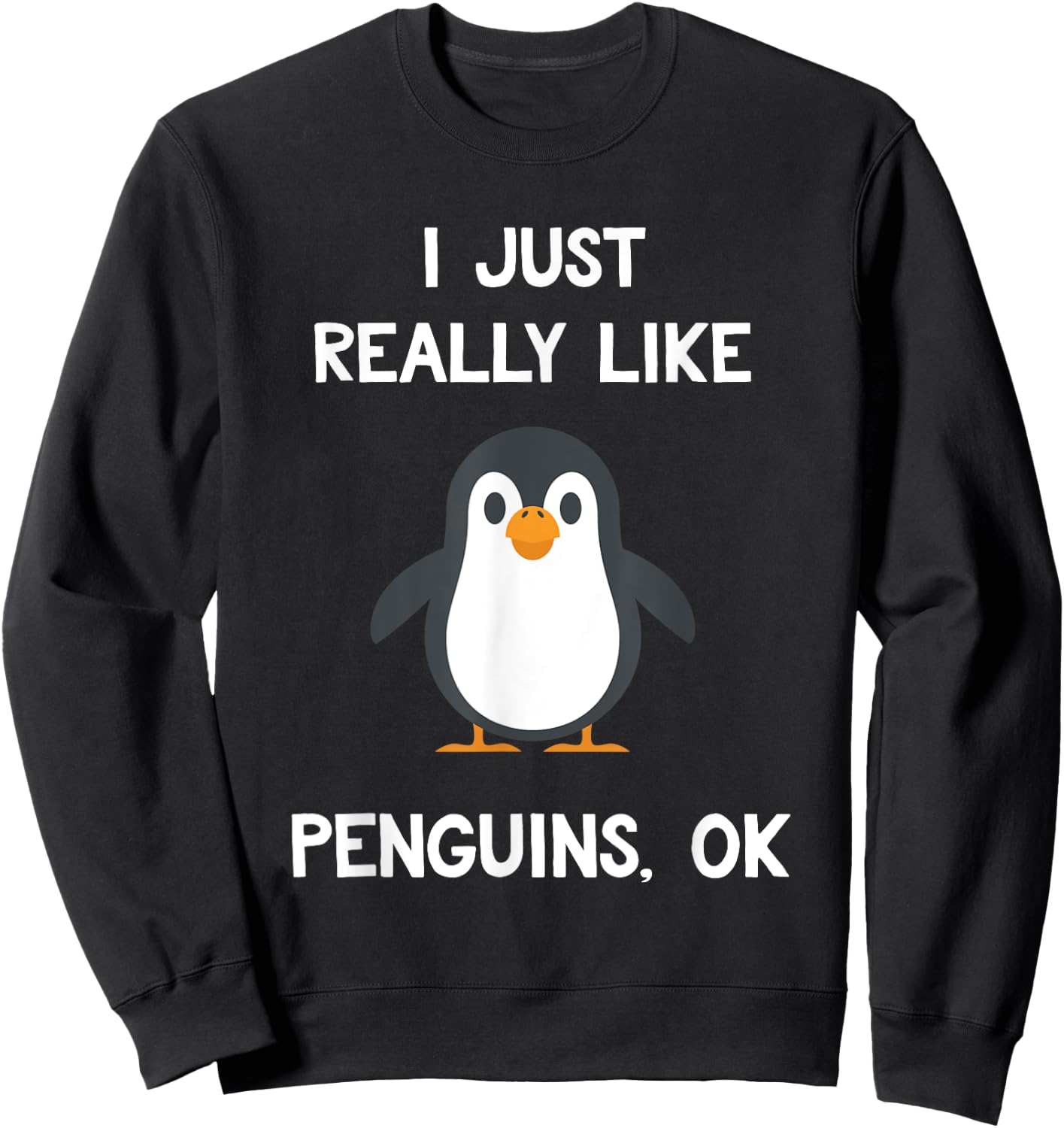 Funny Penguin Quote I Just Really Like Penguins OK Penguins Sweatshirt - Sweatshirt | Black