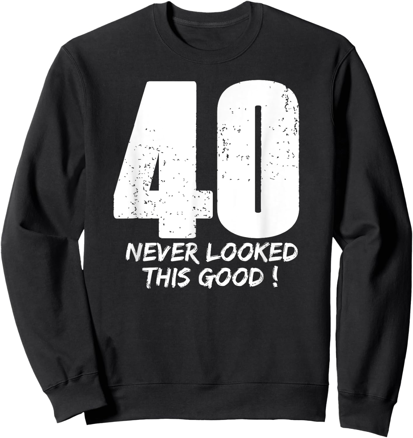 40 Never Looked So Good Birthday Gift Shirt & Women Sweatshirt - Sweatshirt | Black