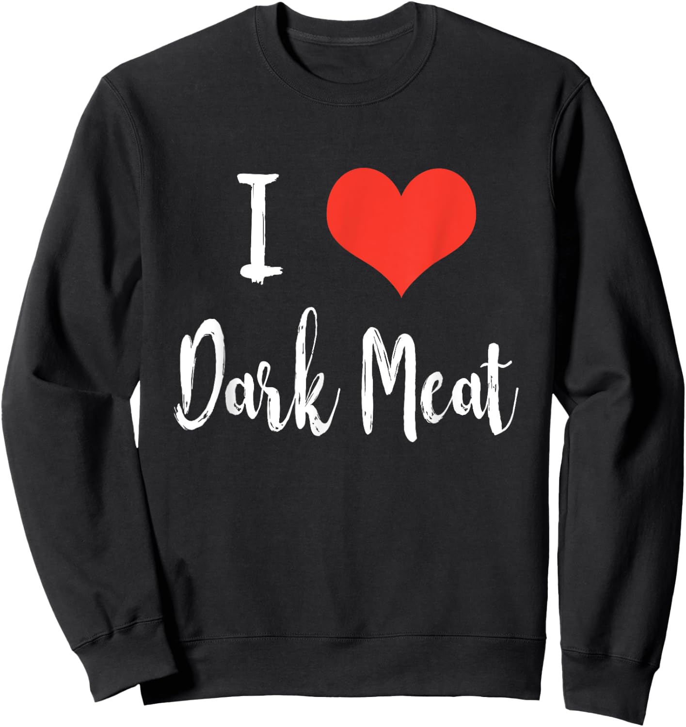 I Love Dark Meat T Shirt Sweatshirt - Sweatshirt | Black