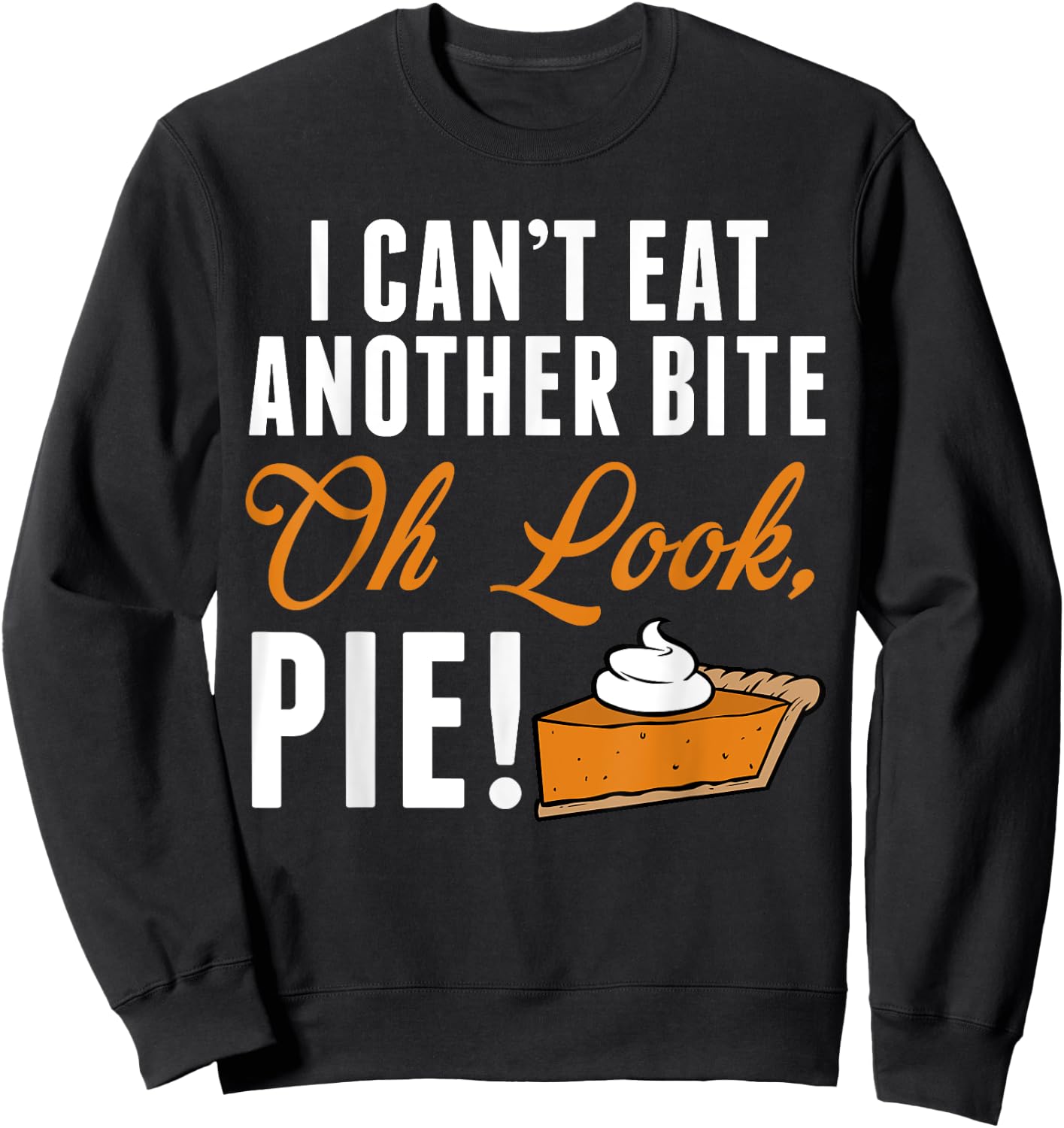 Can't Eat Another Bite Oh Look Pie Funny Thanksgiving Sweatshirt - Sweatshirt | Black