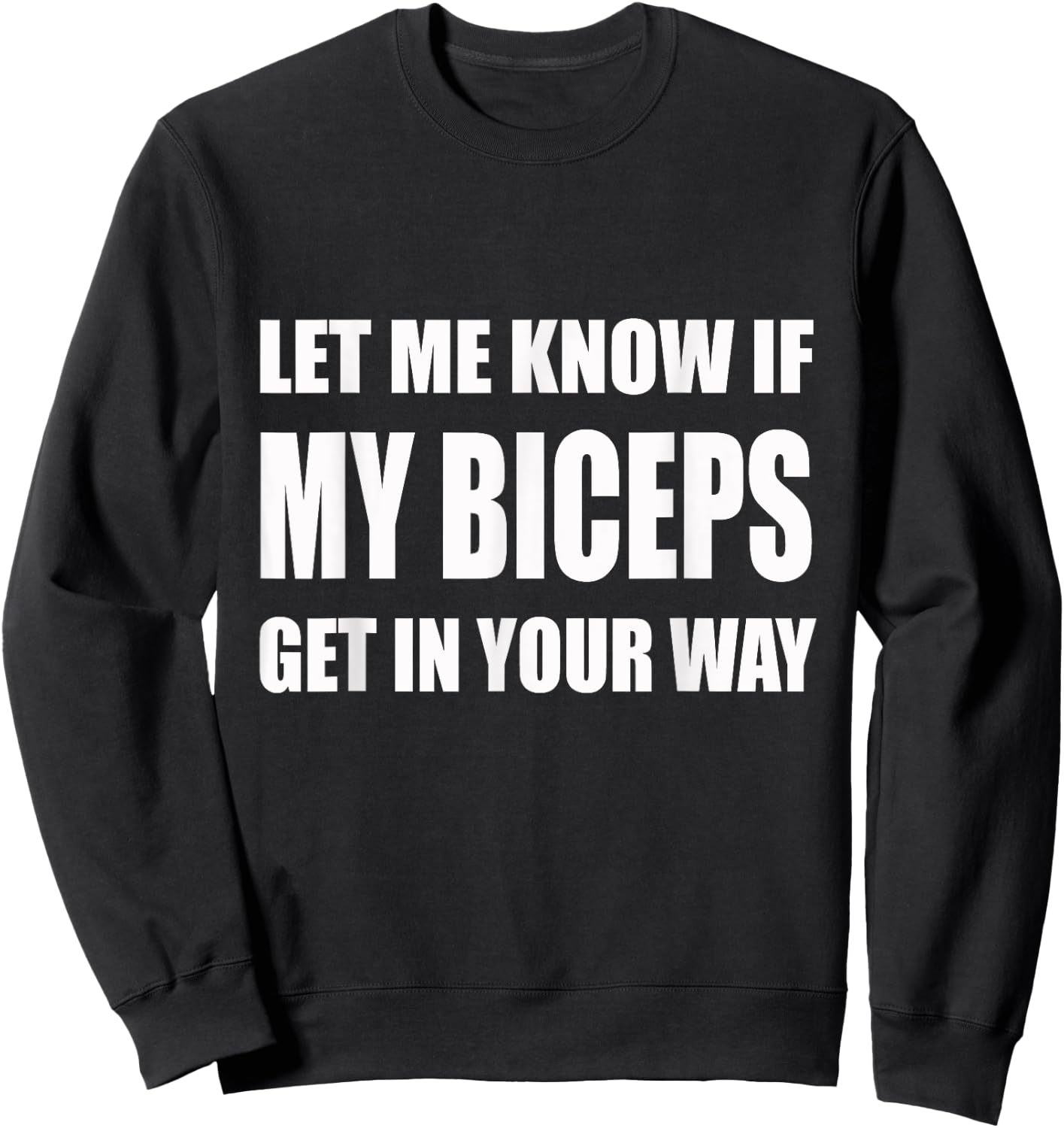 Let Me Know If My Biceps Get In Your Way | Gym, Lift Sweatshirt - Sweatshirt | Black