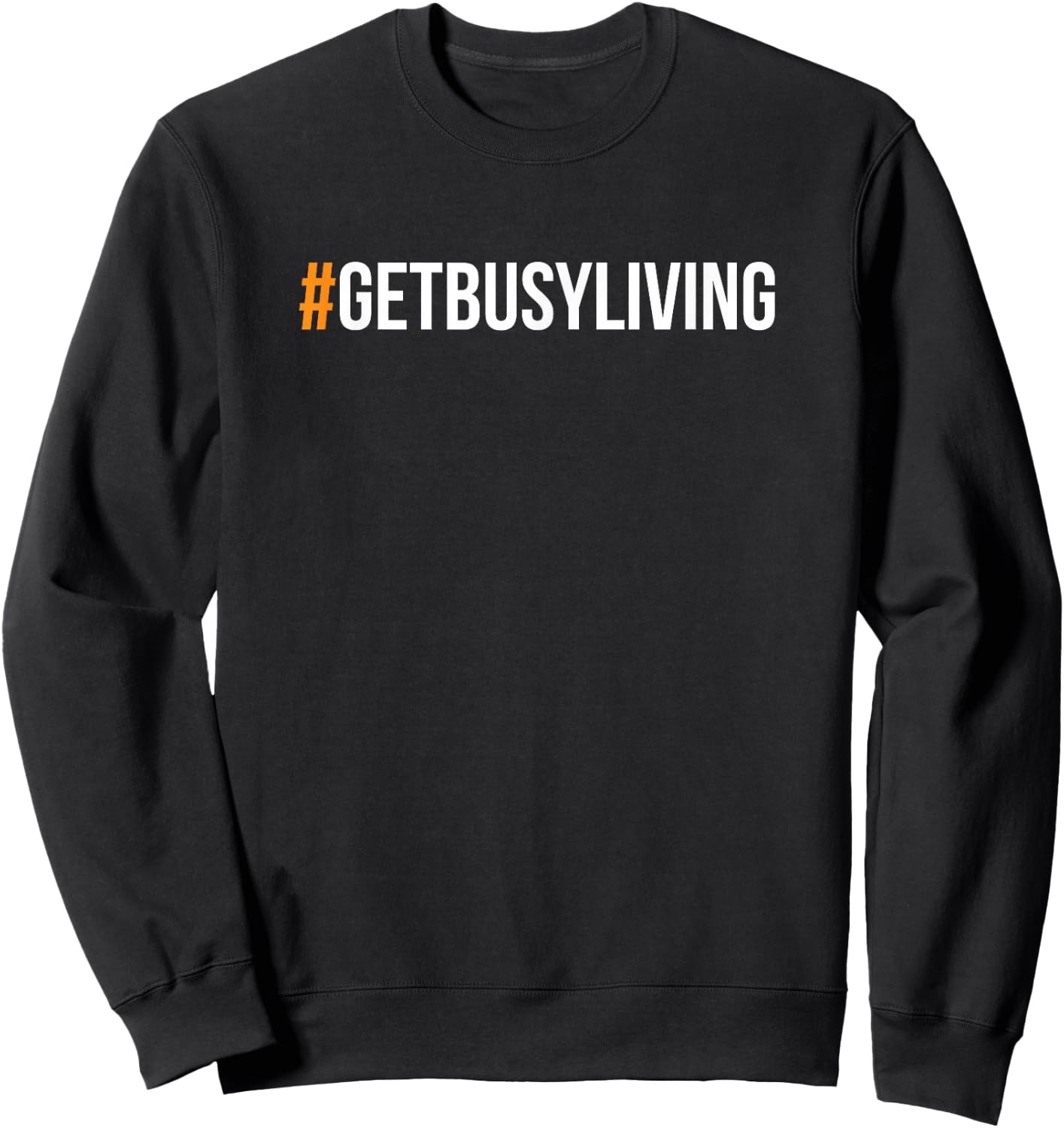 Get Busy Living #GETBUSYLIVING Sweatshirt - Sweatshirt | Black