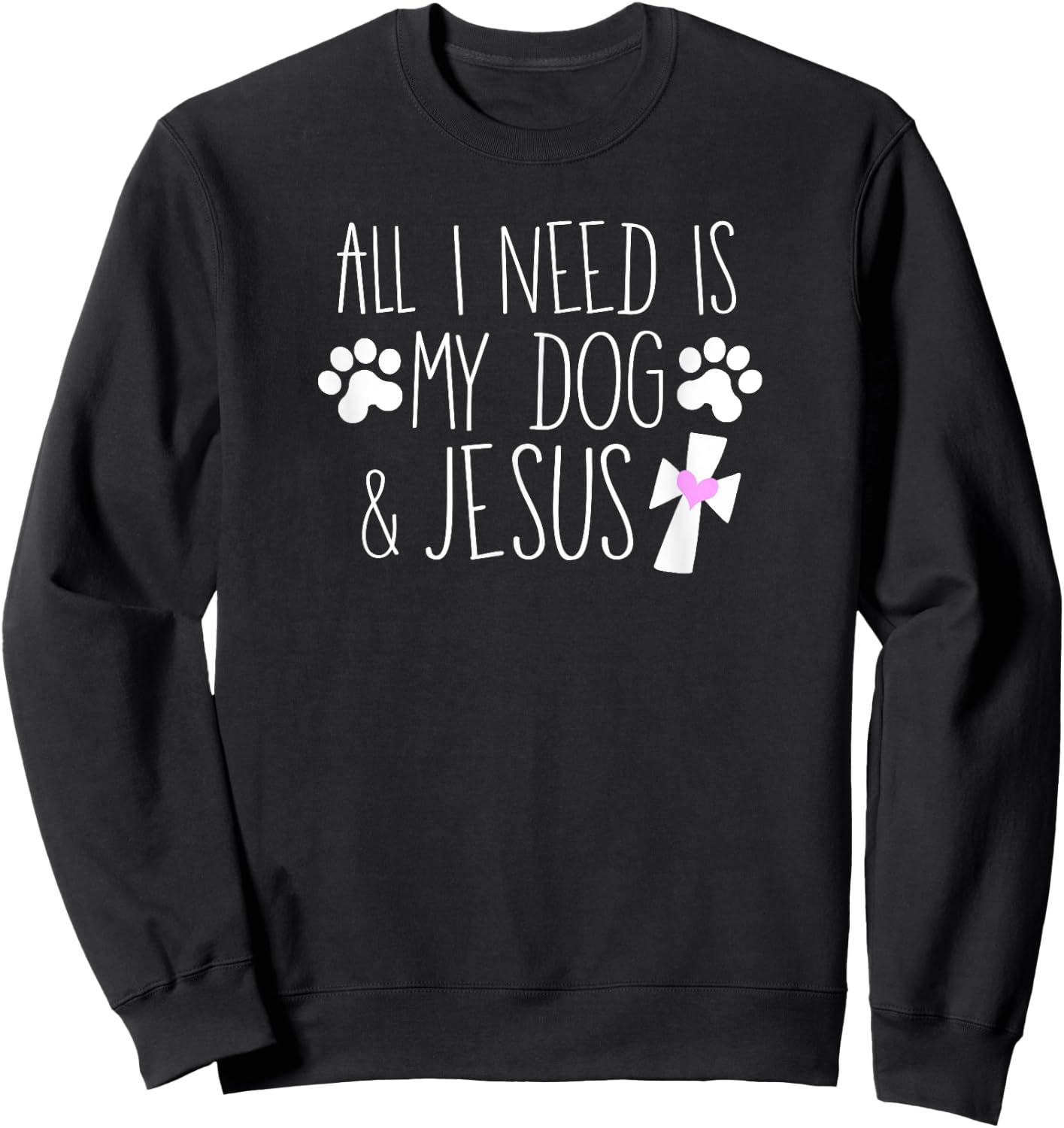 All I Need Is My Dog & Jesus Funny Christian Dog Lover Quote Men Women Kids Sweatshirt - Sweatshirt | Black