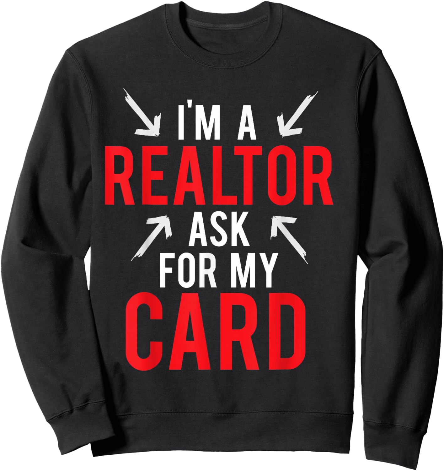 I'm A Realtor Ask For My Card Gift Design Real Estate Agent Sweatshirt - Sweatshirt | Black