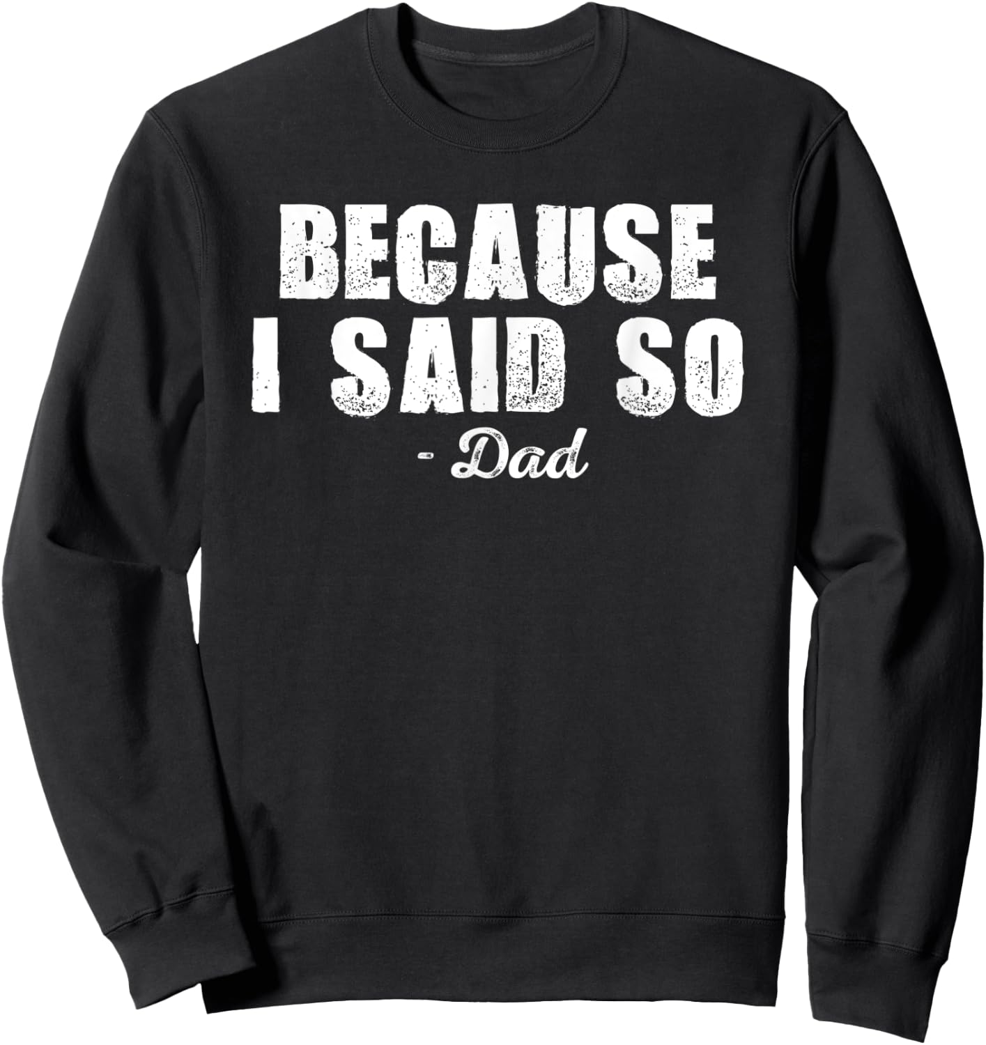 Because I Said So Dad Joke Funny Father Shirt for Adult Men Sweatshirt - Sweatshirt | Black