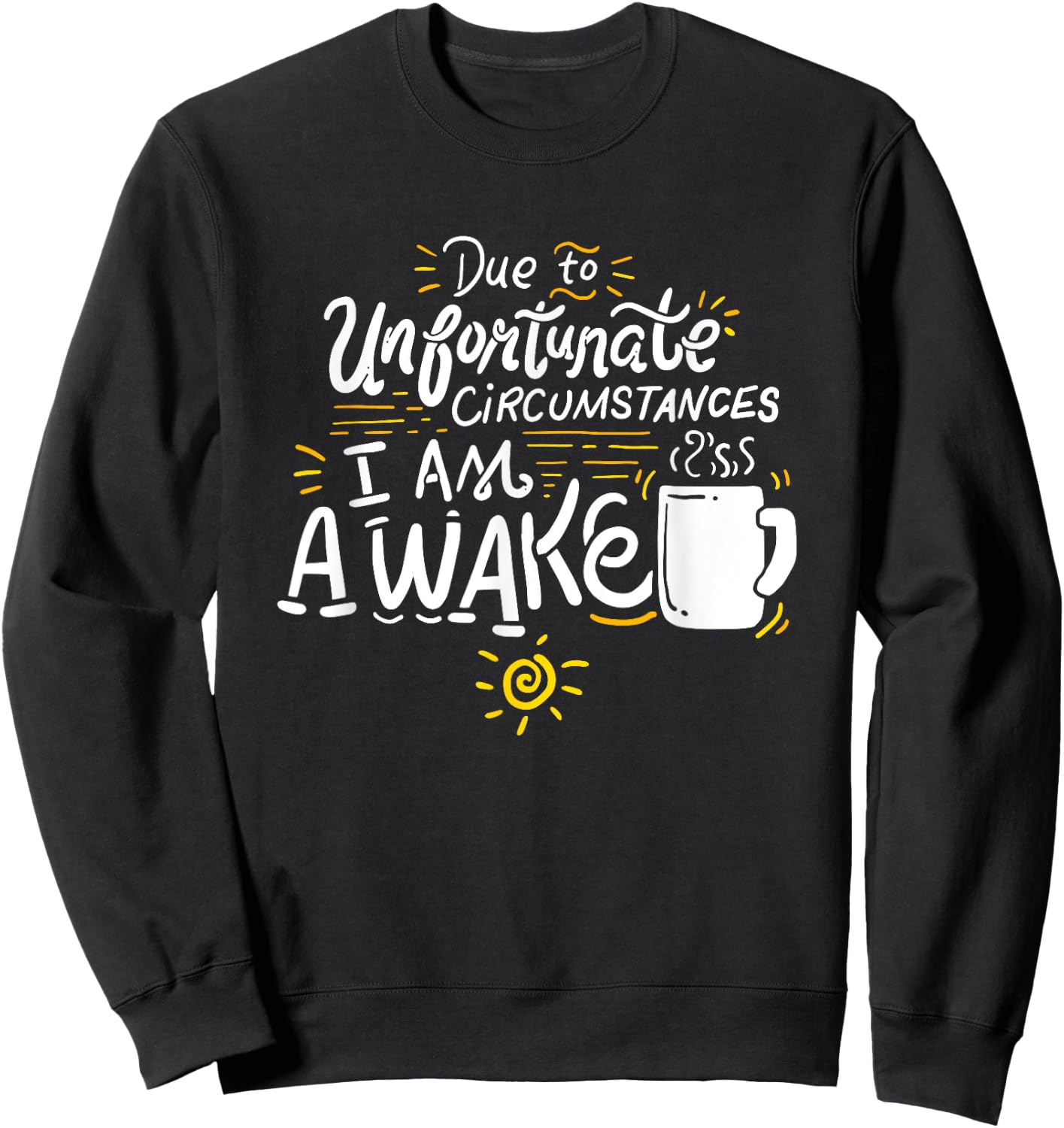 Due To Unfortunate Circumstances I Am Awake Sweatshirt - Sweatshirt | Black