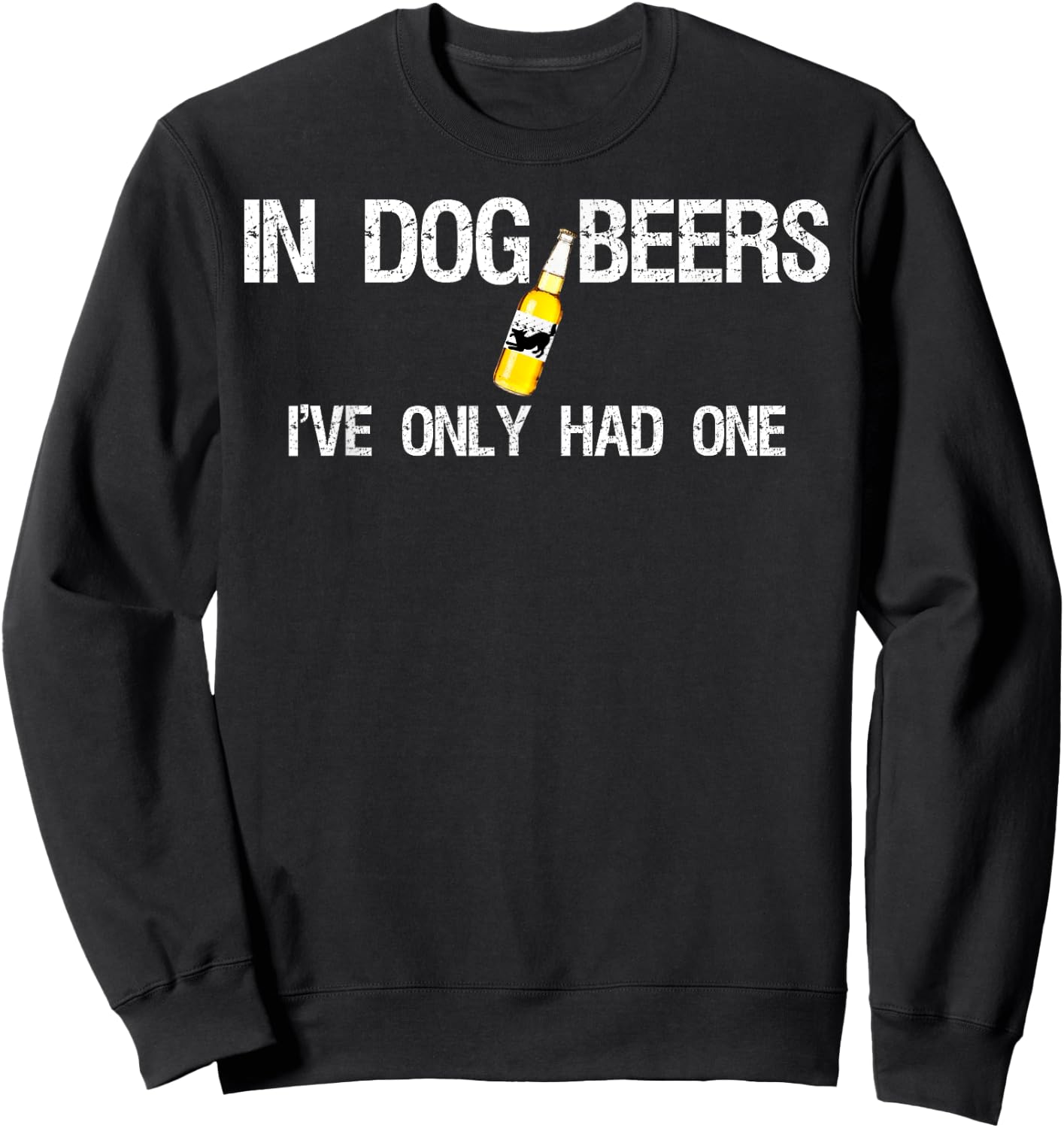 Beer In Dog Years I've Only Had One Men Women Sweatshirt - Sweatshirt | Black