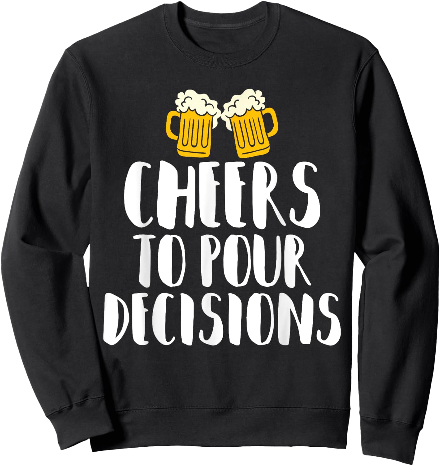 Cheers to Pour Decisions - Beer Humor Quip Sweatshirt - Sweatshirt | Black
