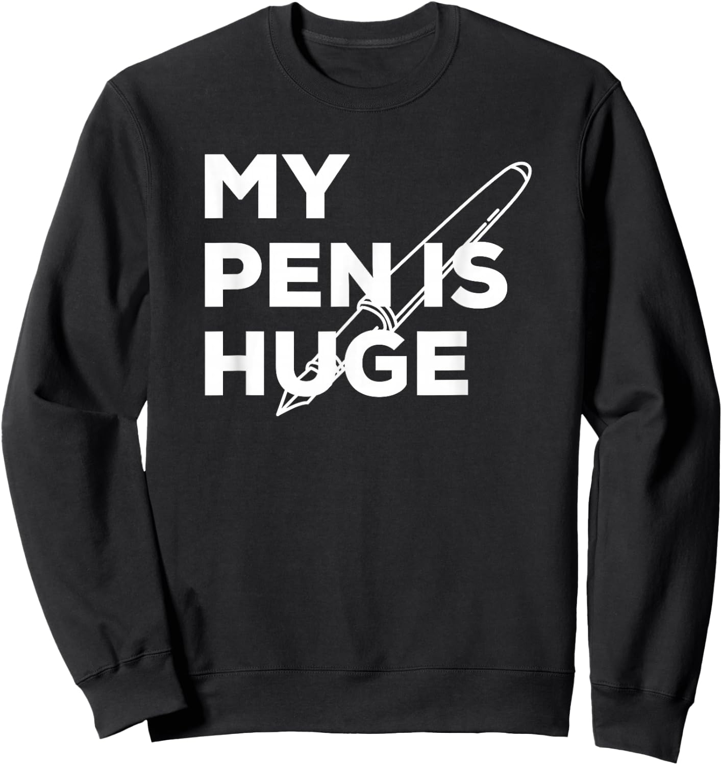 My pen is huge shirt penis Sweatshirt - Sweatshirt | Black