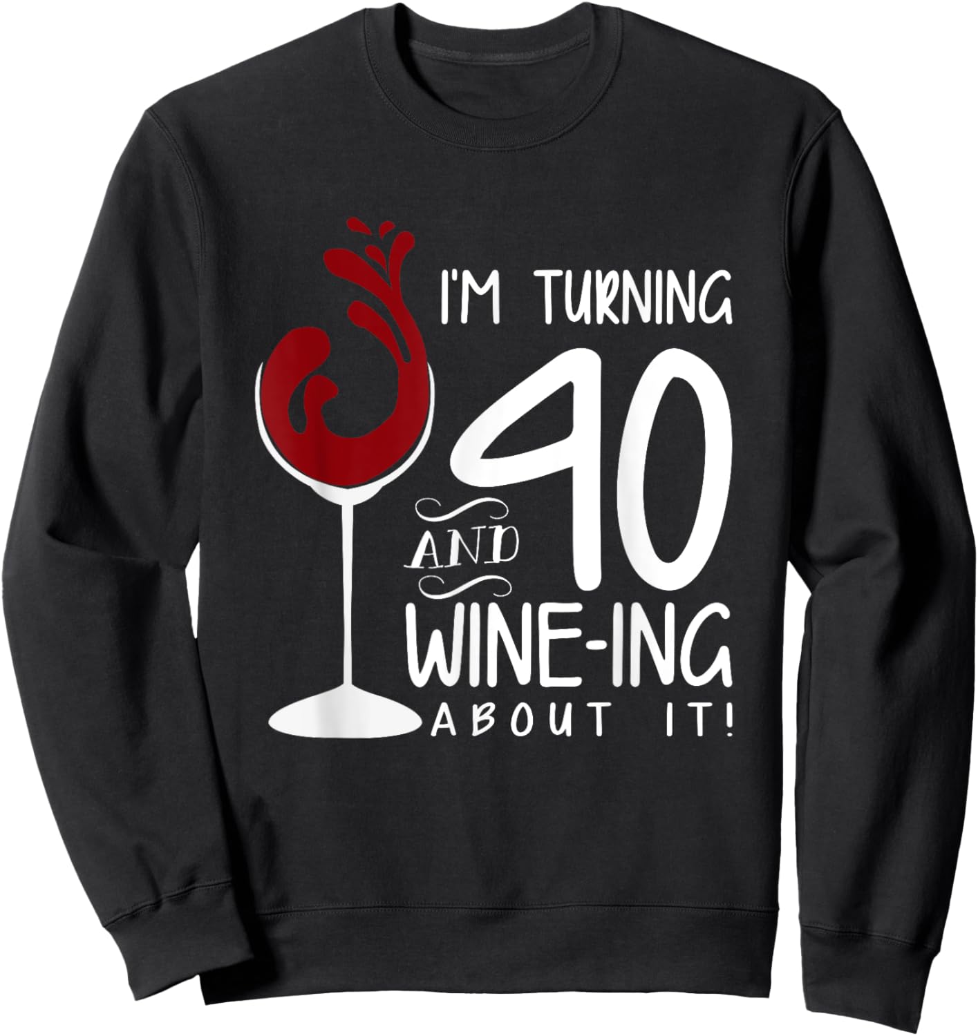 40th Birthday Turning 40 And Wine Ing About It Funny Wine Sweatshirt - Sweatshirt | Black