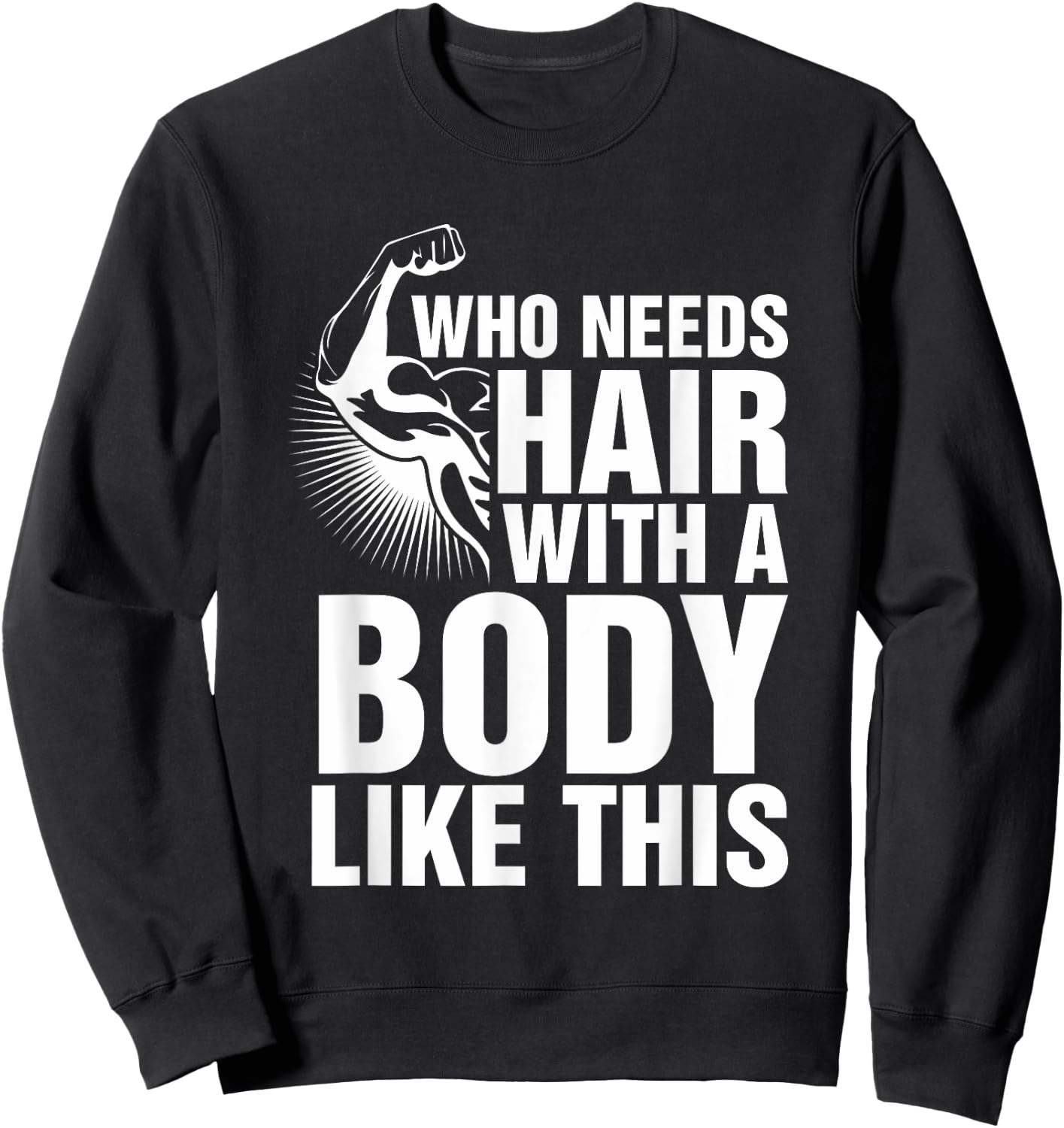 Who Needs Hair With A Body Like This Bald Pride T Shirt Sweatshirt - Sweatshirt | Black