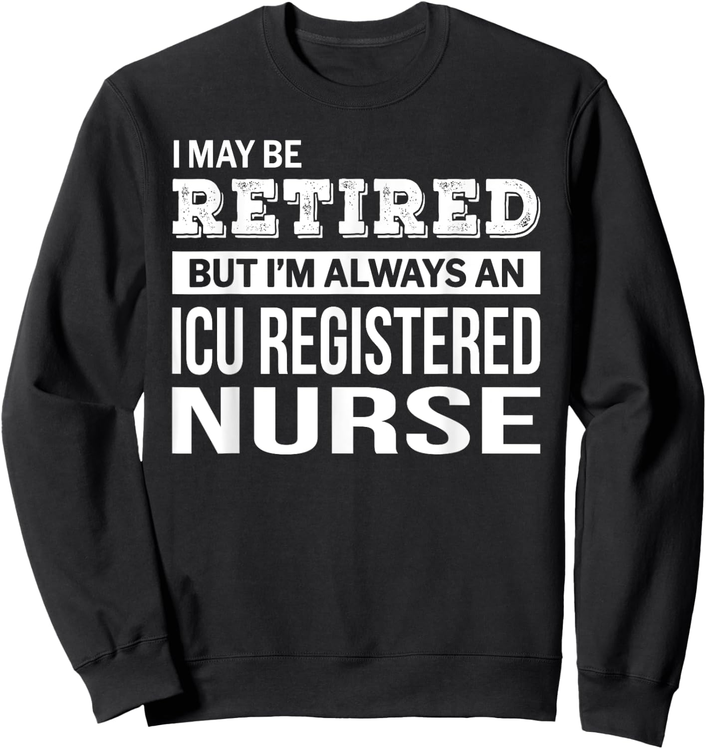 Retired ICU Registered Nurse Gift Funny Retirement Sweatshirt - Sweatshirt | Black