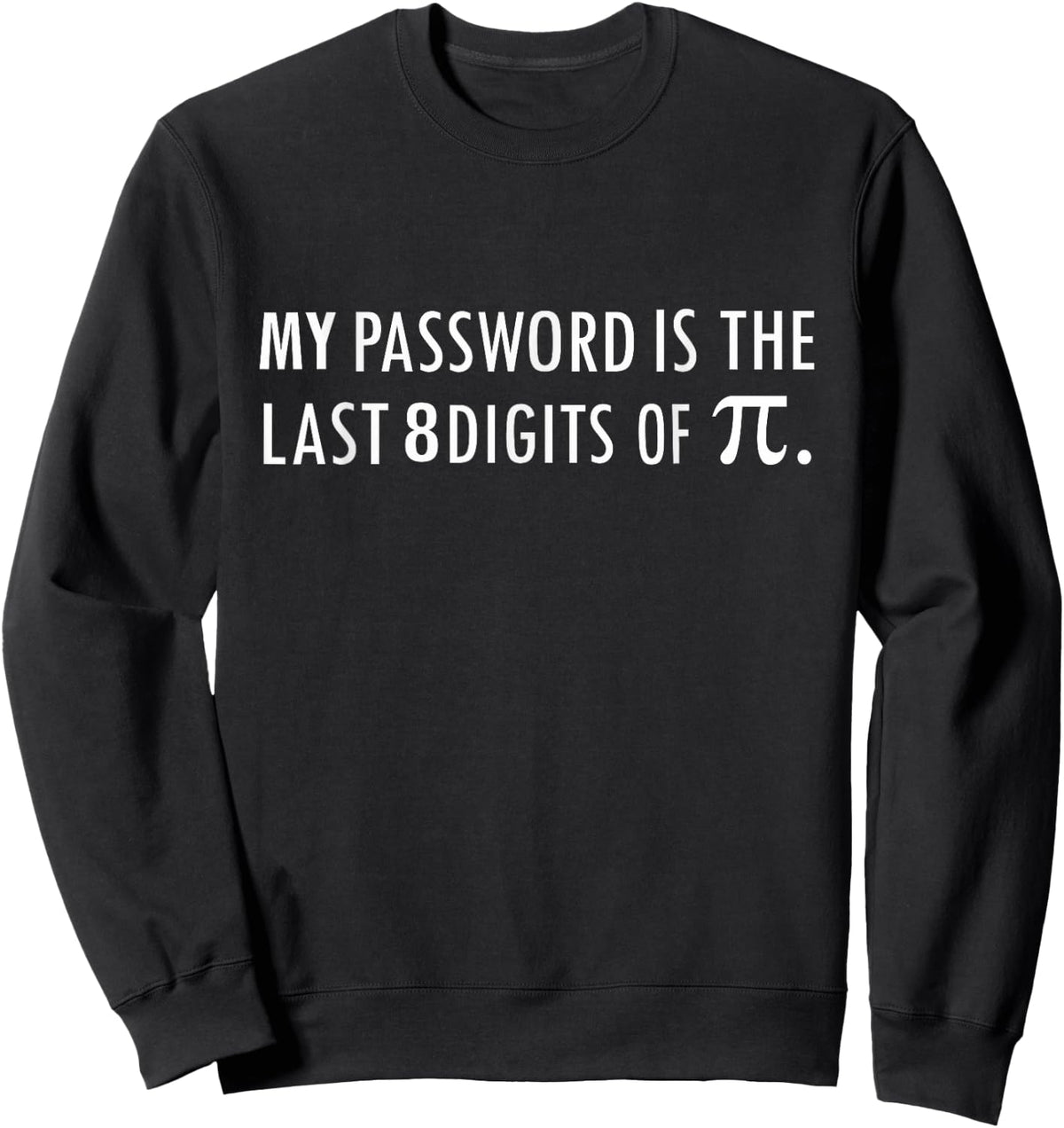 My Password Is The Last 8 Digits of Pi Funny Sweatshirt - Sweatshirt | Black
