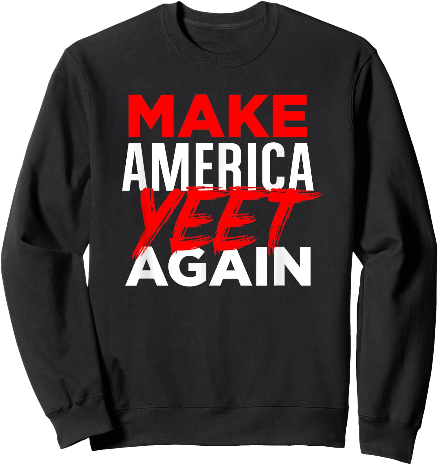 Make America Yeet Again - Patriotic Trump 'Merica Great 2020 Sweatshirt - Sweatshirt | Black