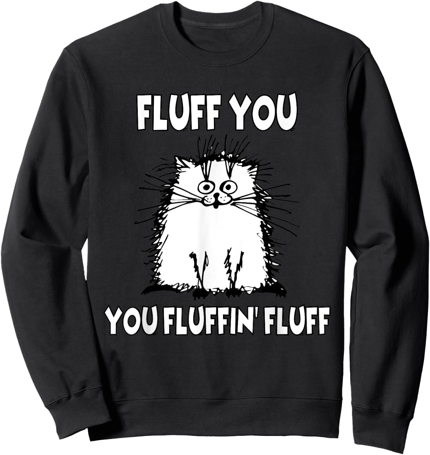 Fluff You You Fluffin' Fluff Funny Cat Sweatshirt - Sweatshirt | Black