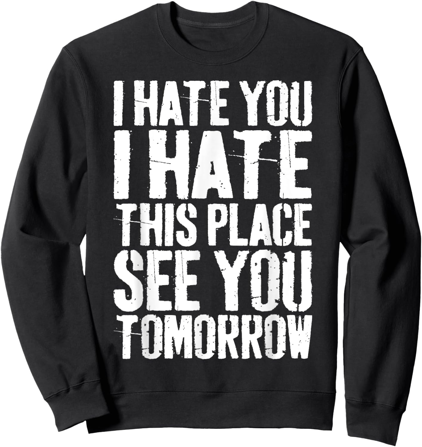 I Hate You I Hate This Place See You Tomorrow Sweatshirt - Sweatshirt | Black