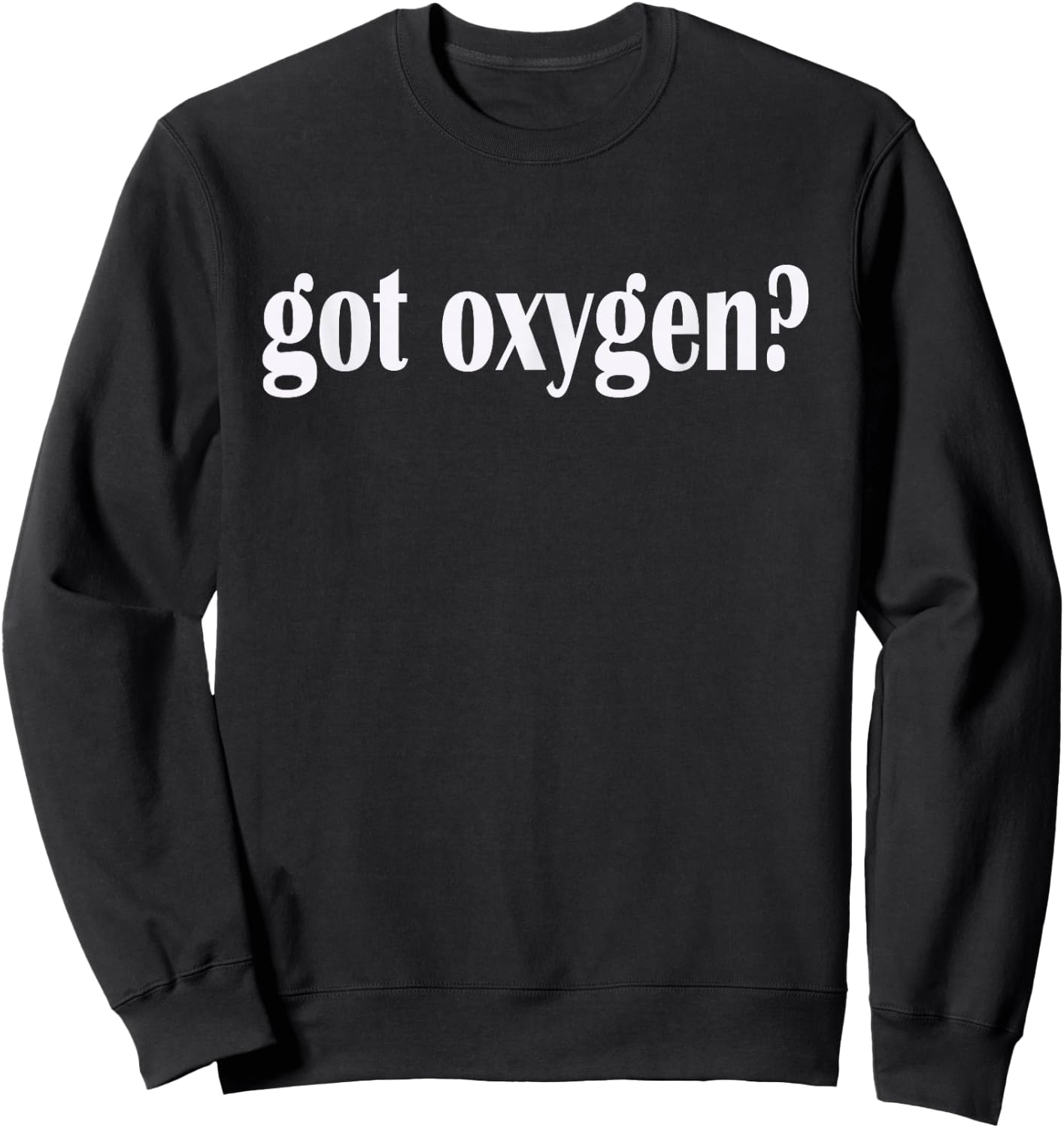 Got Oxygen? T Shirt- Classic Fit Oxygen T Shirt Sweatshirt - Sweatshirt | Black