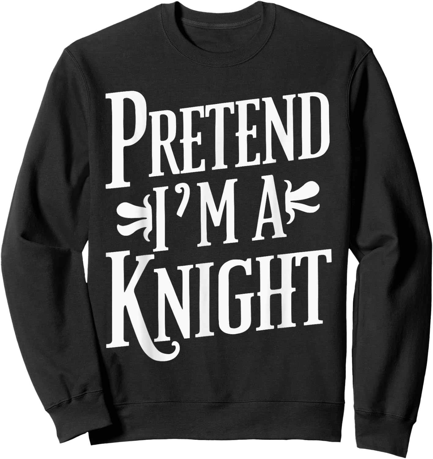 Pretend I'm A Knight Sweatshirt - Sweatshirt | Black