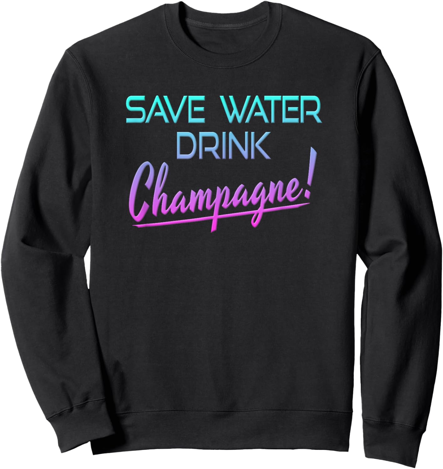 Save Water Drink Champagne Funny Drinking Sweatshirt - Sweatshirt | Black