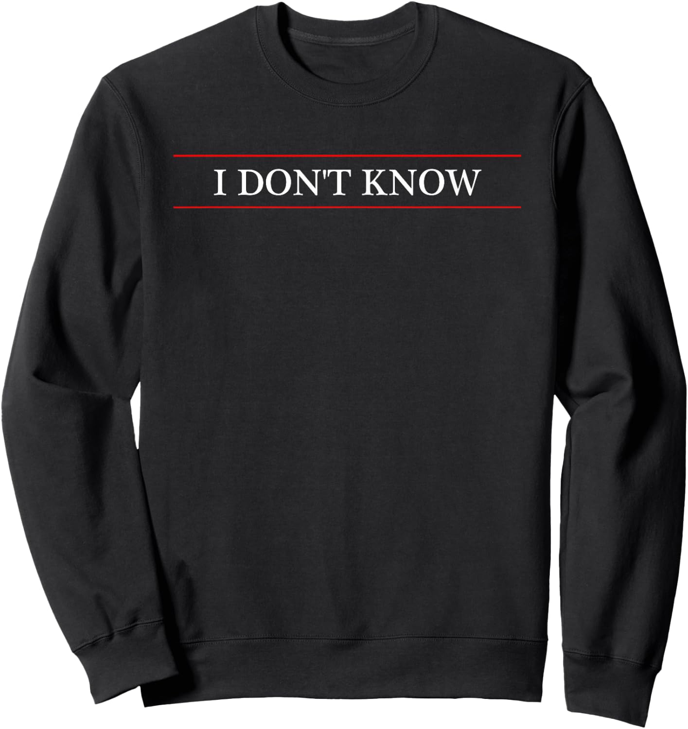 Top That Says The Words - I Don't Know | Cute Funny Gift Sweatshirt - Sweatshirt | Black