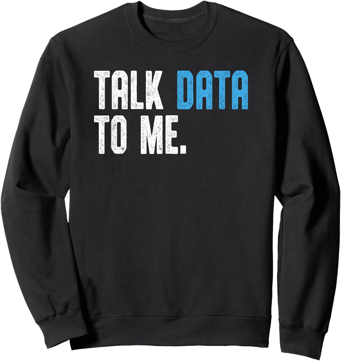 Talk Data to me shirt Data analyst Data Scientist Sweatshirt - Sweatshirt | Black