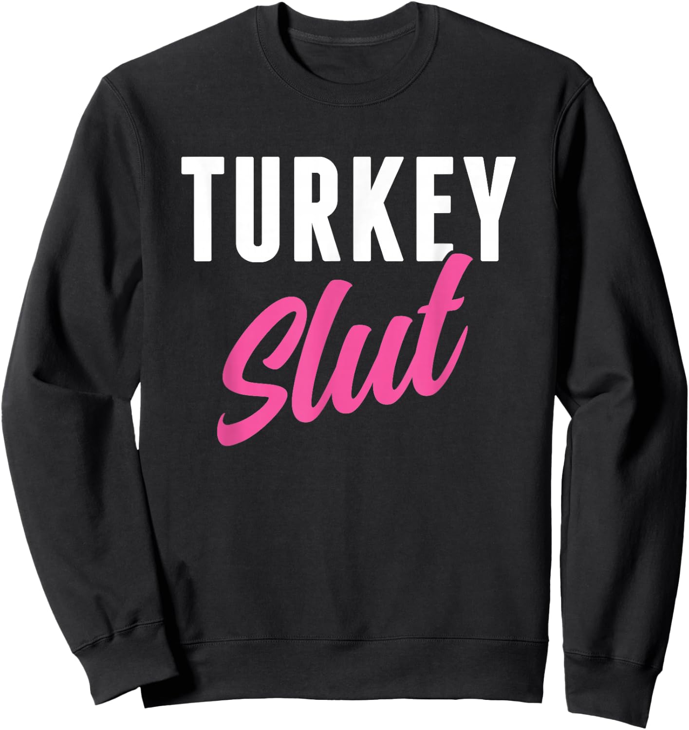 Funny Turkey Slut Thanksgiving Men Women Turkey Lover Sweatshirt - Sweatshirt | Black