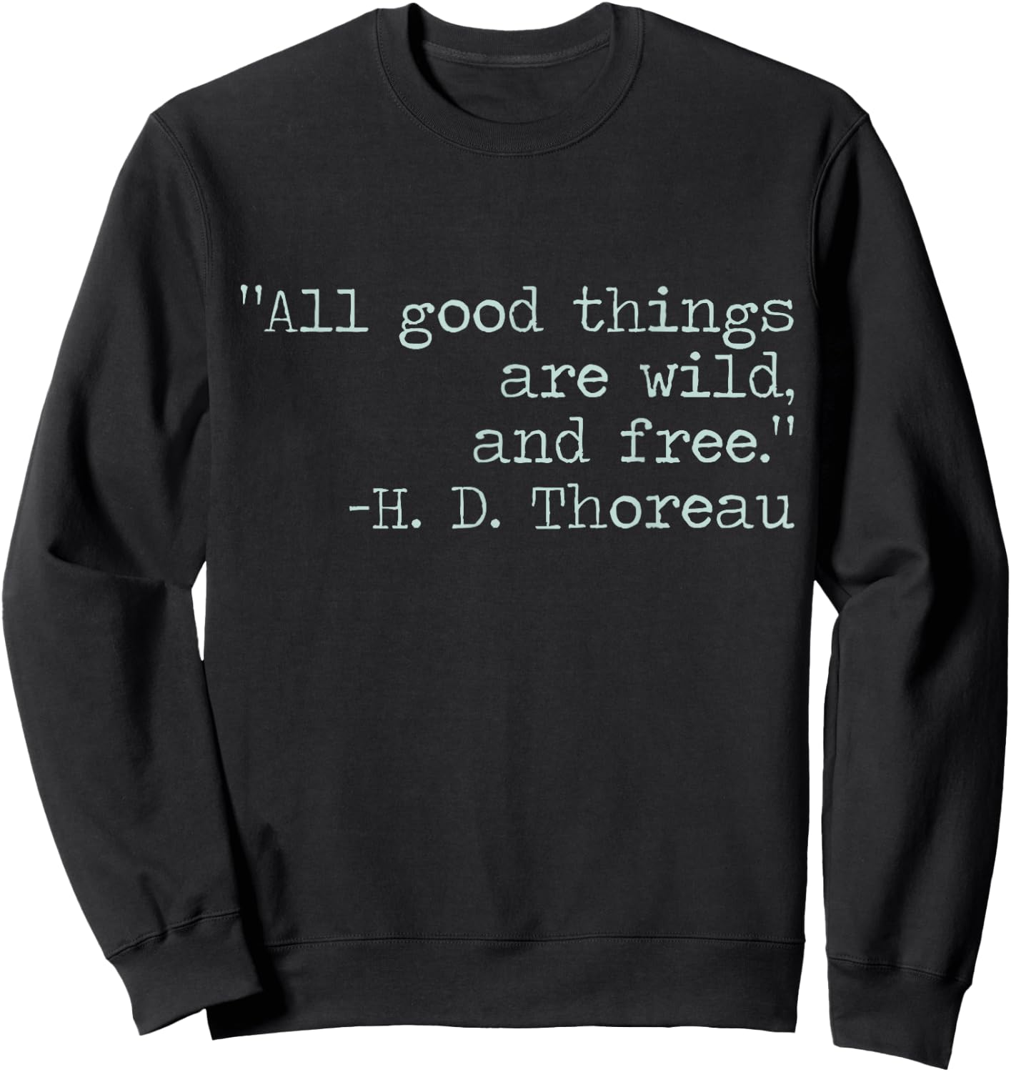 Henry David Thoreau All Good Things Are Wild and Free Quote Sweatshirt - Sweatshirt | Black