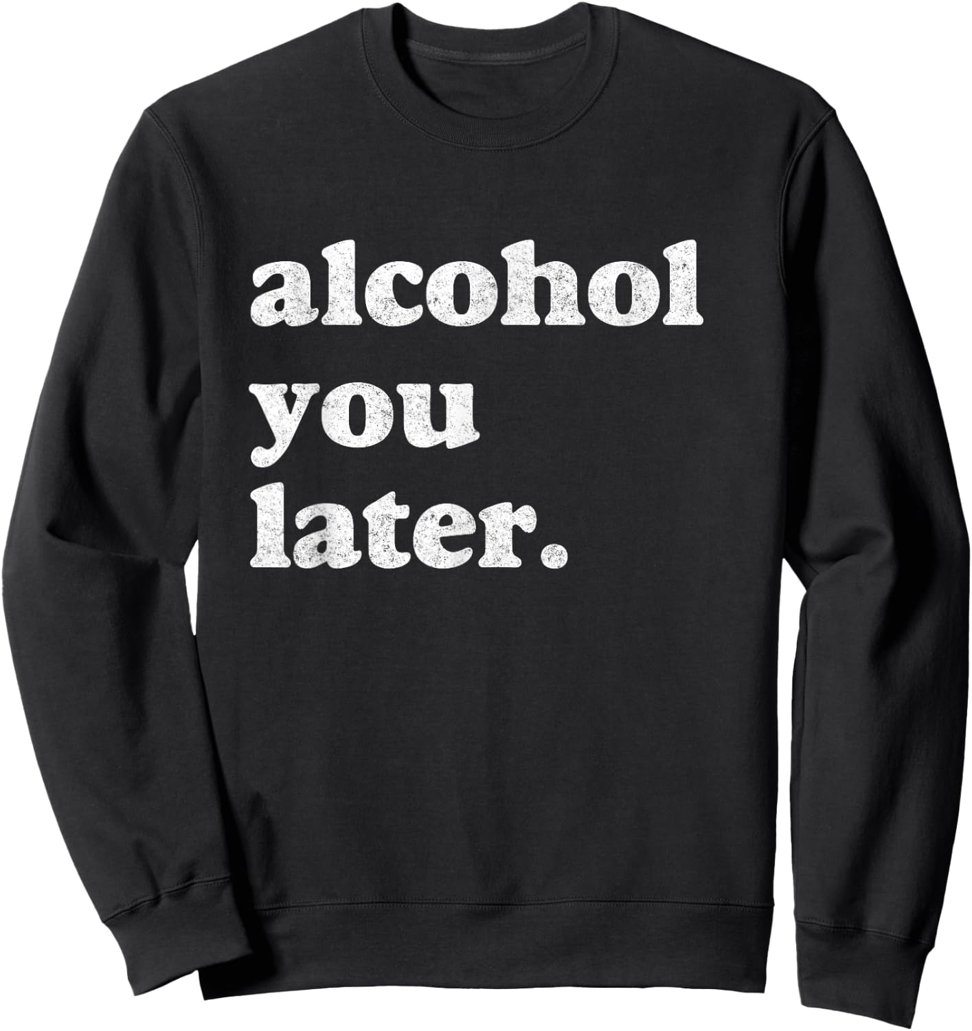 Funny Drinking Shirts Alcohol You Later Sweatshirt - Sweatshirt | Black