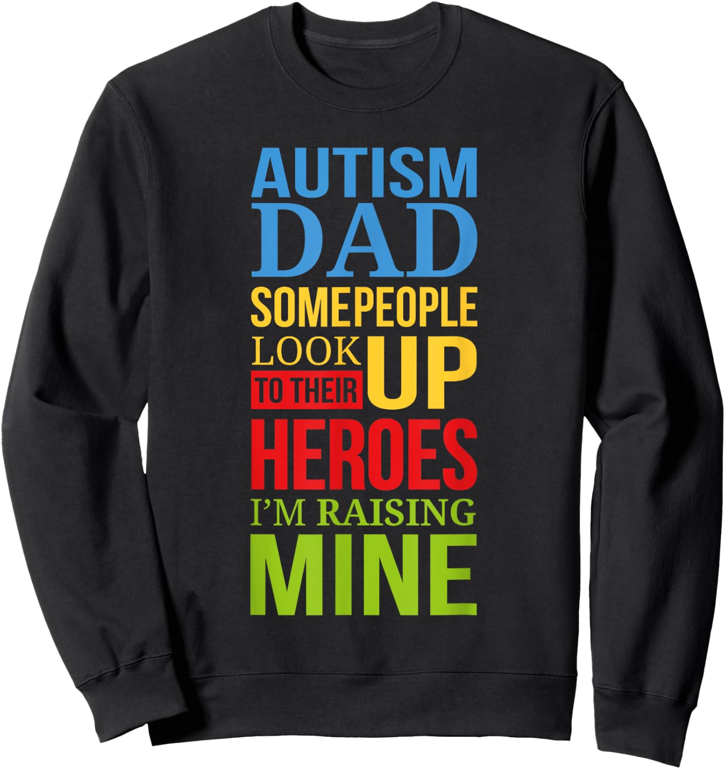 Autism Dad People Look Up Their Heroes Raising Mine Sweatshirt - Sweatshirt | Black