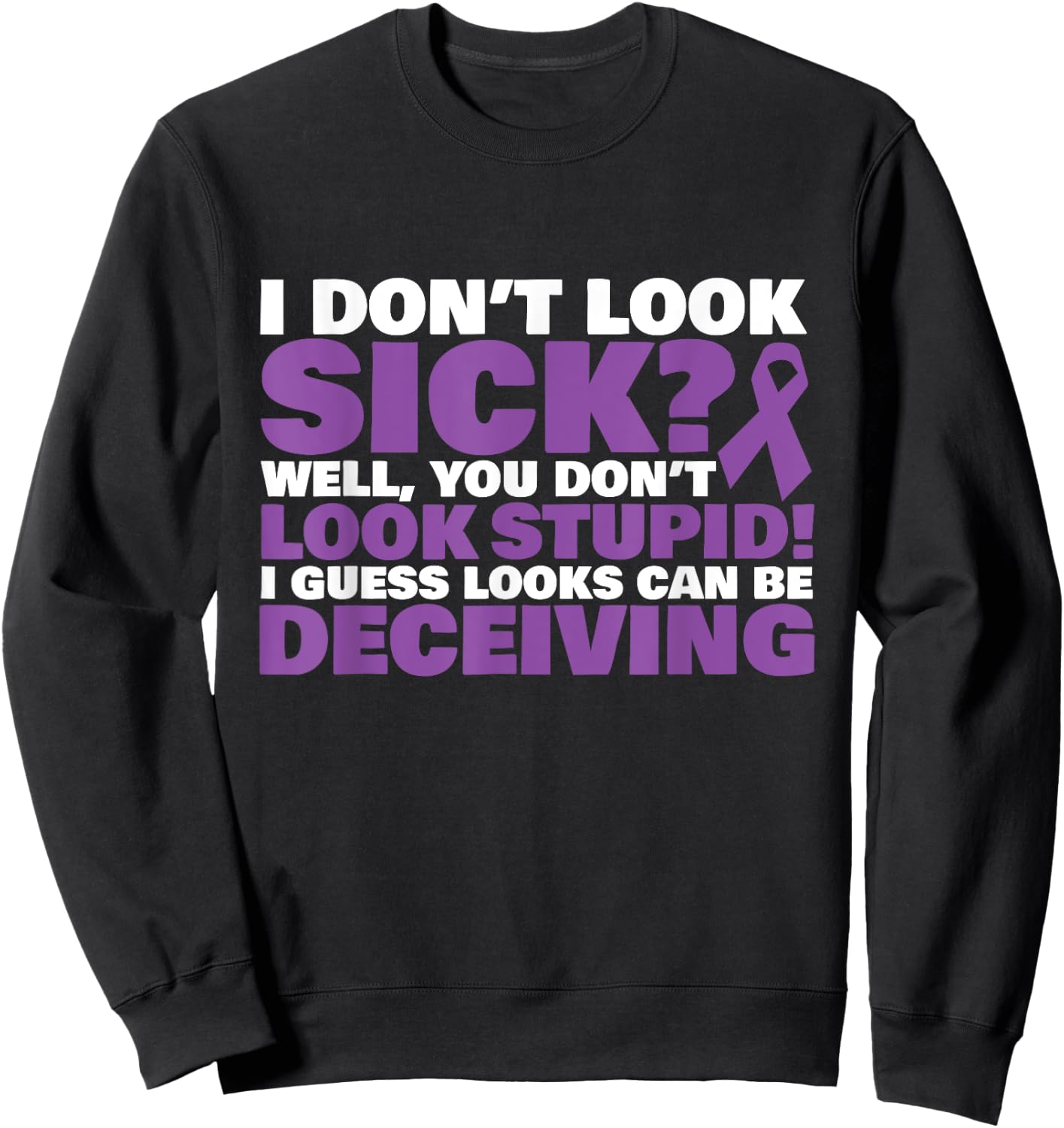 I Don't Look Sick? Well, You Don't Look Stupid! Sweatshirt - Sweatshirt | Black