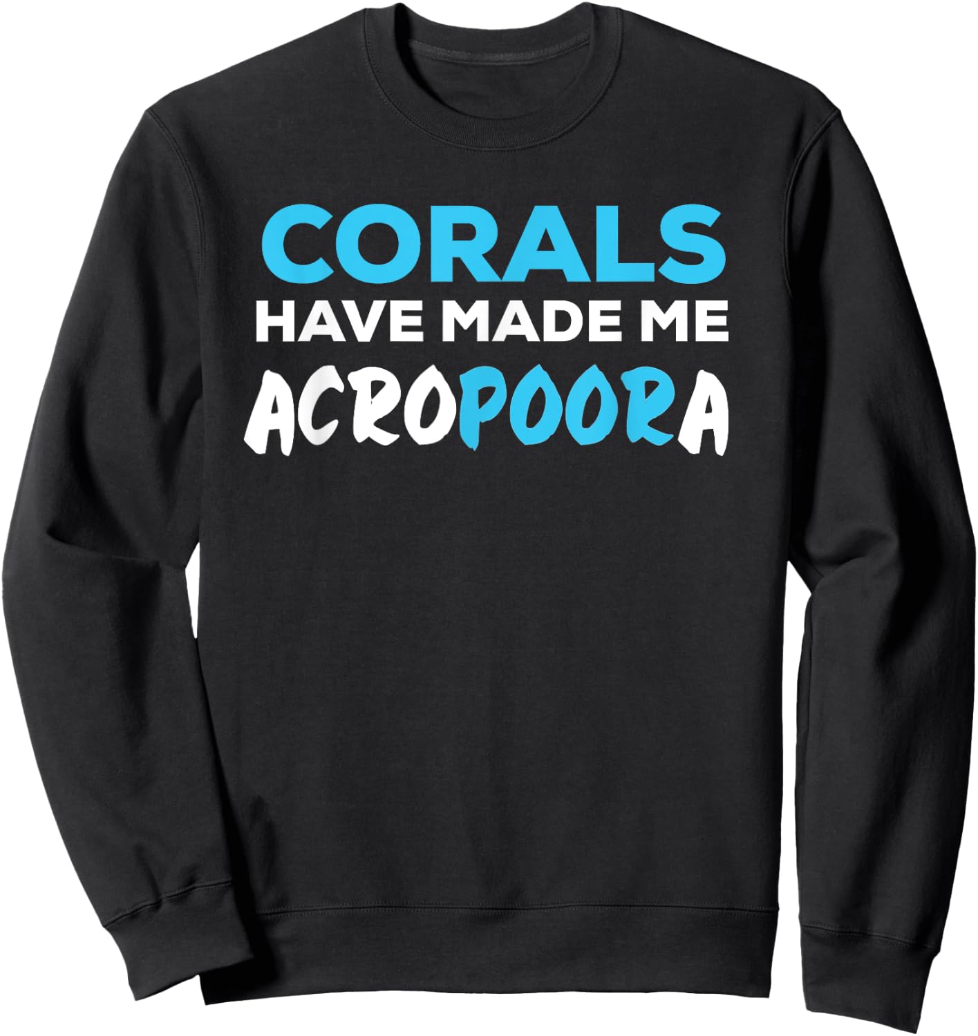 Funny Saltwater Aquarium Joke Corals Have Made Me Acropora Sweatshirt - Sweatshirt | Black