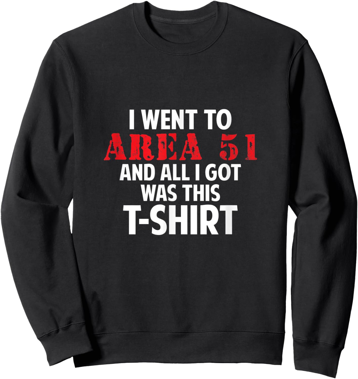 I went to Area 51 and all I got was this Gift Sweatshirt - Sweatshirt | Black