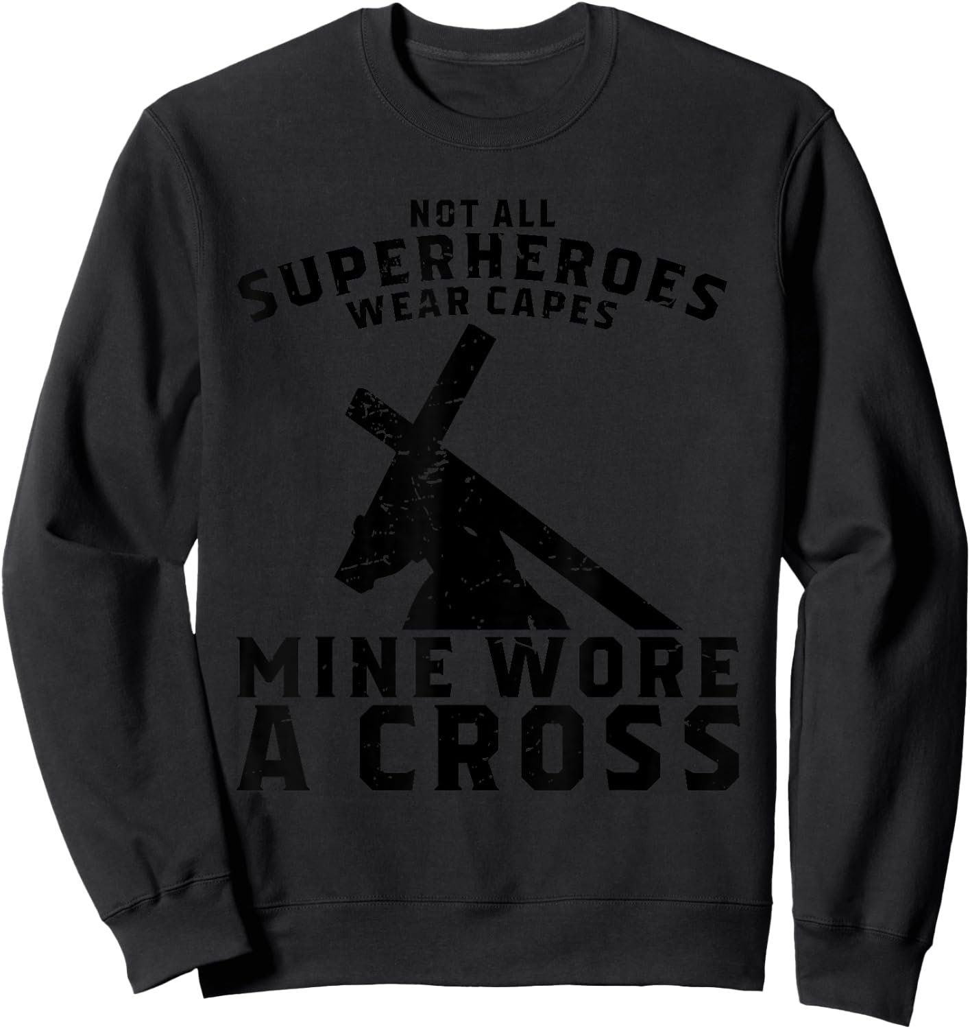 Not All Superheroes Wear Capes Mine Wore A Cross Jesus Gift Sweatshirt - Sweatshirt | Black